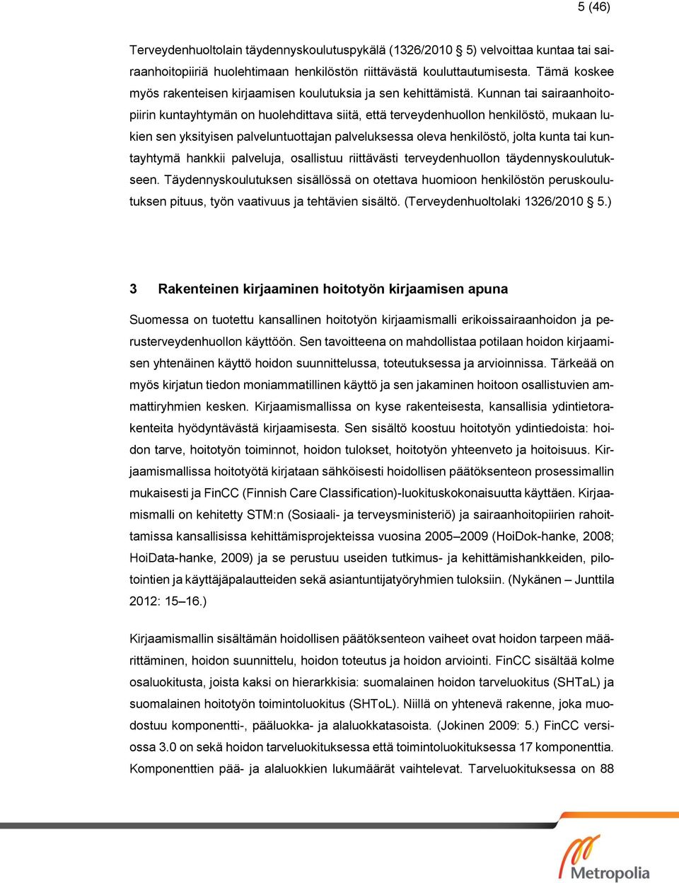 Kunnan tai sairaanhoitopiirin kuntayhtymän on huolehdittava siitä, että terveydenhuollon henkilöstö, mukaan lukien sen yksityisen palveluntuottajan palveluksessa oleva henkilöstö, jolta kunta tai