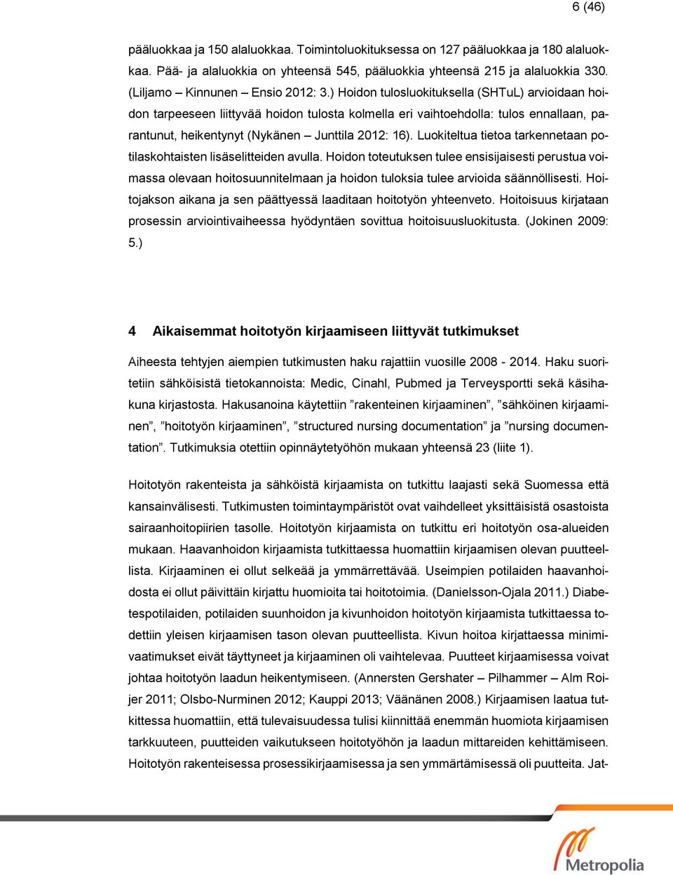 ) Hoidon tulosluokituksella (SHTuL) arvioidaan hoidon tarpeeseen liittyvää hoidon tulosta kolmella eri vaihtoehdolla: tulos ennallaan, parantunut, heikentynyt (Nykänen Junttila 2012: 16).