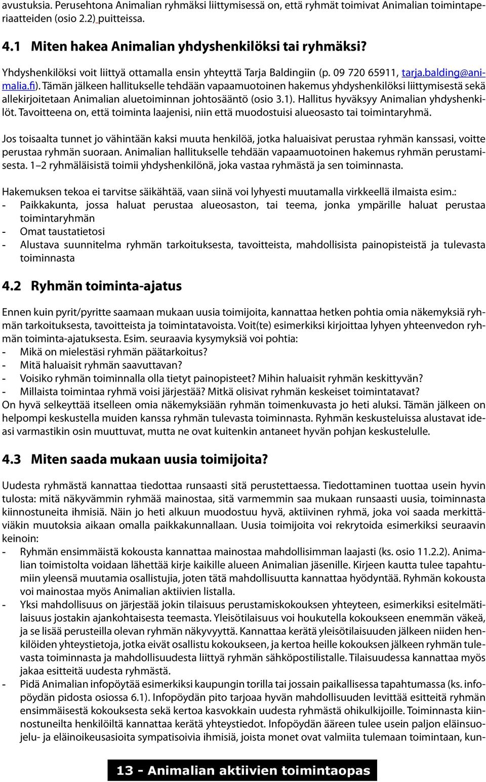 Tämän jälkeen hallitukselle tehdään vapaamuotoinen hakemus yhdyshenkilöksi liittymisestä sekä allekirjoitetaan Animalian aluetoiminnan johtosääntö (osio 3.1).