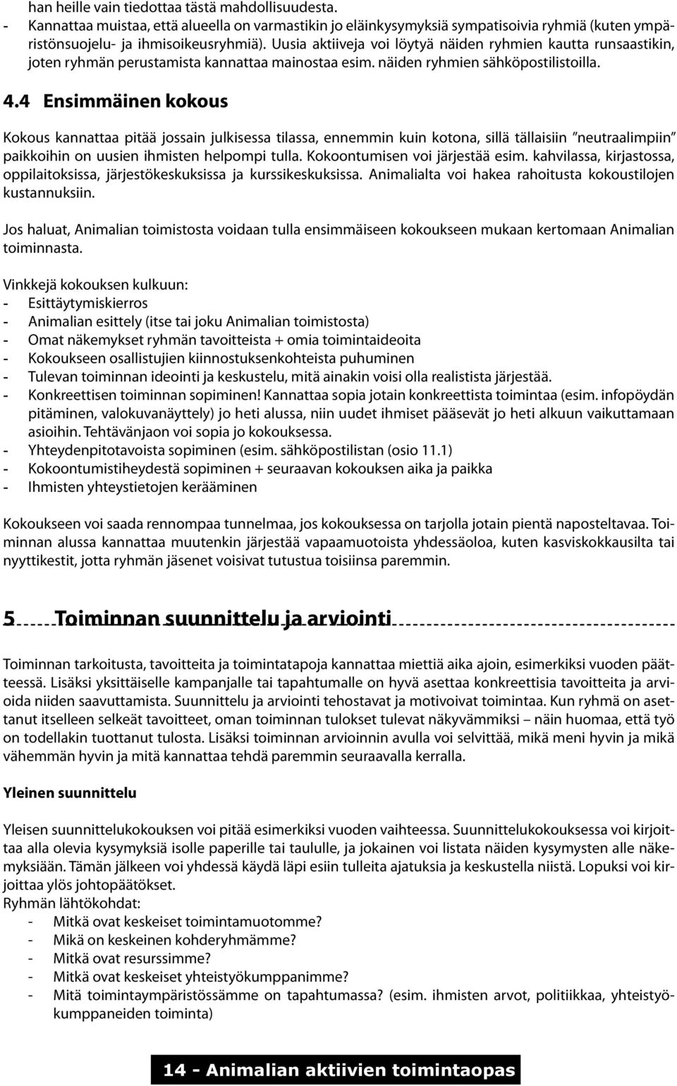 4 Ensimmäinen kokous Kokous kannattaa pitää jossain julkisessa tilassa, ennemmin kuin kotona, sillä tällaisiin neutraalimpiin paikkoihin on uusien ihmisten helpompi tulla.