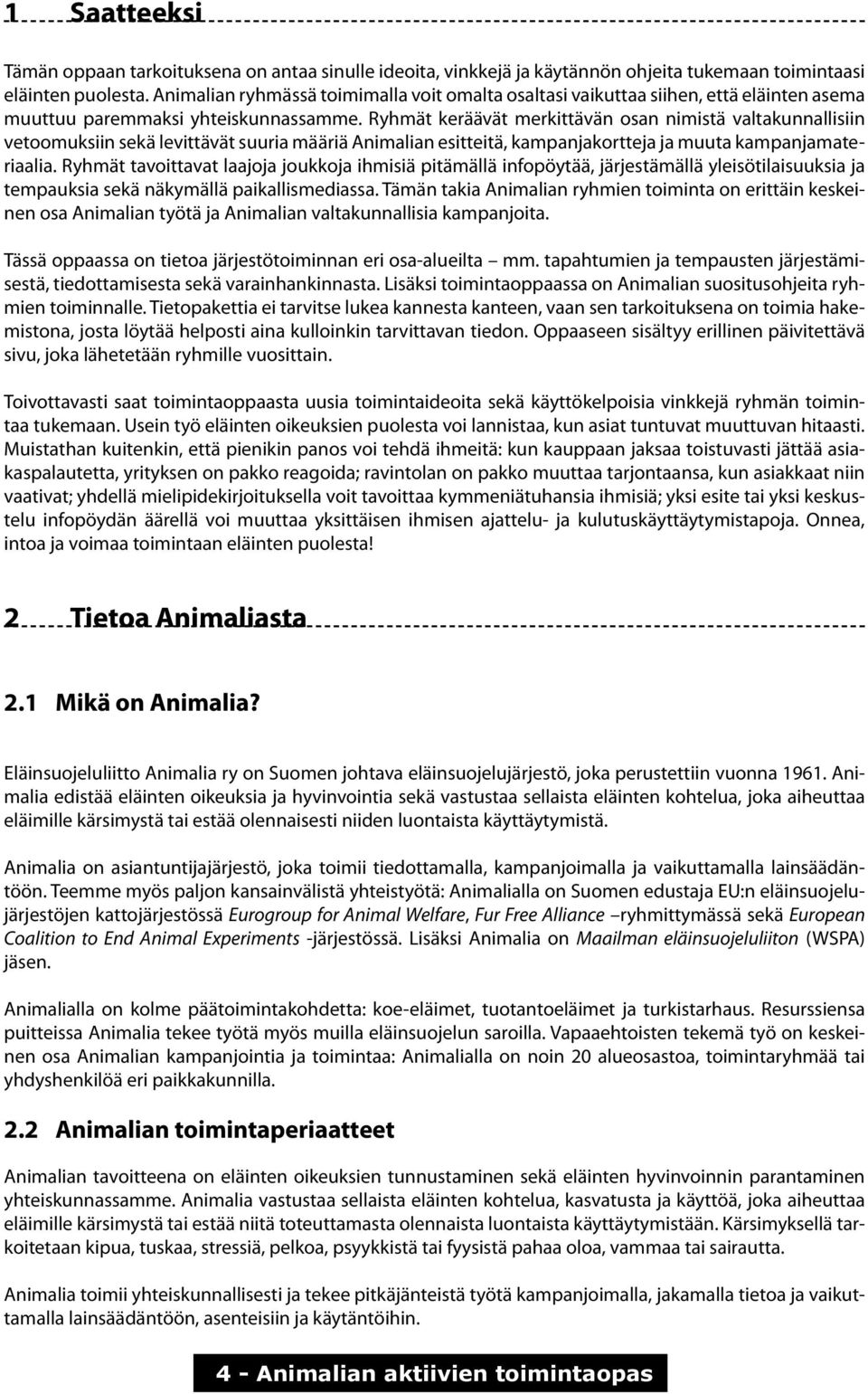 Ryhmät keräävät merkittävän osan nimistä valtakunnallisiin vetoomuksiin sekä levittävät suuria määriä Animalian esitteitä, kampanjakortteja ja muuta kampanjamateriaalia.