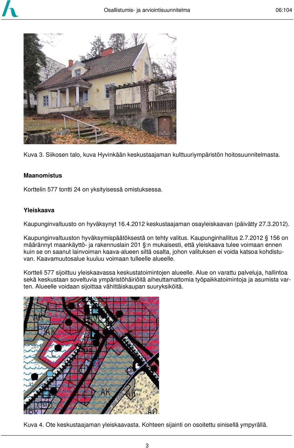 3.2012). Kaupunginvaltuuston hyväksymispäätöksestä on tehty valitus. Kaupunginhallitus 2.7.