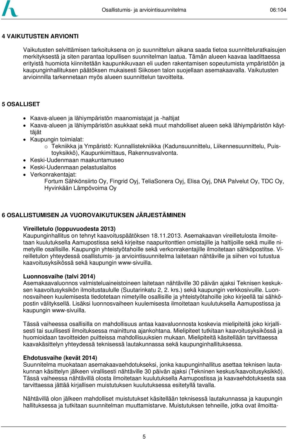 asemakaavalla. Vaikutusten arvioinnilla tarkennetaan myös alueen suunnittelun tavoitteita.