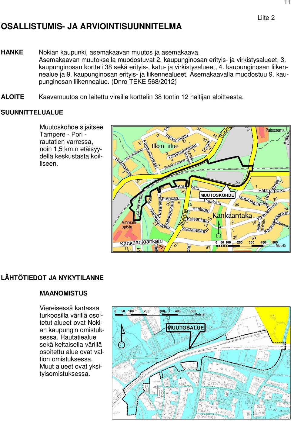 SUUNNITTELUALUE Muutoskohde sijaitsee Tampere - Pori - rautatien varressa, noin 1,5 km:n etäisyydellä keskustasta koilliseen.
