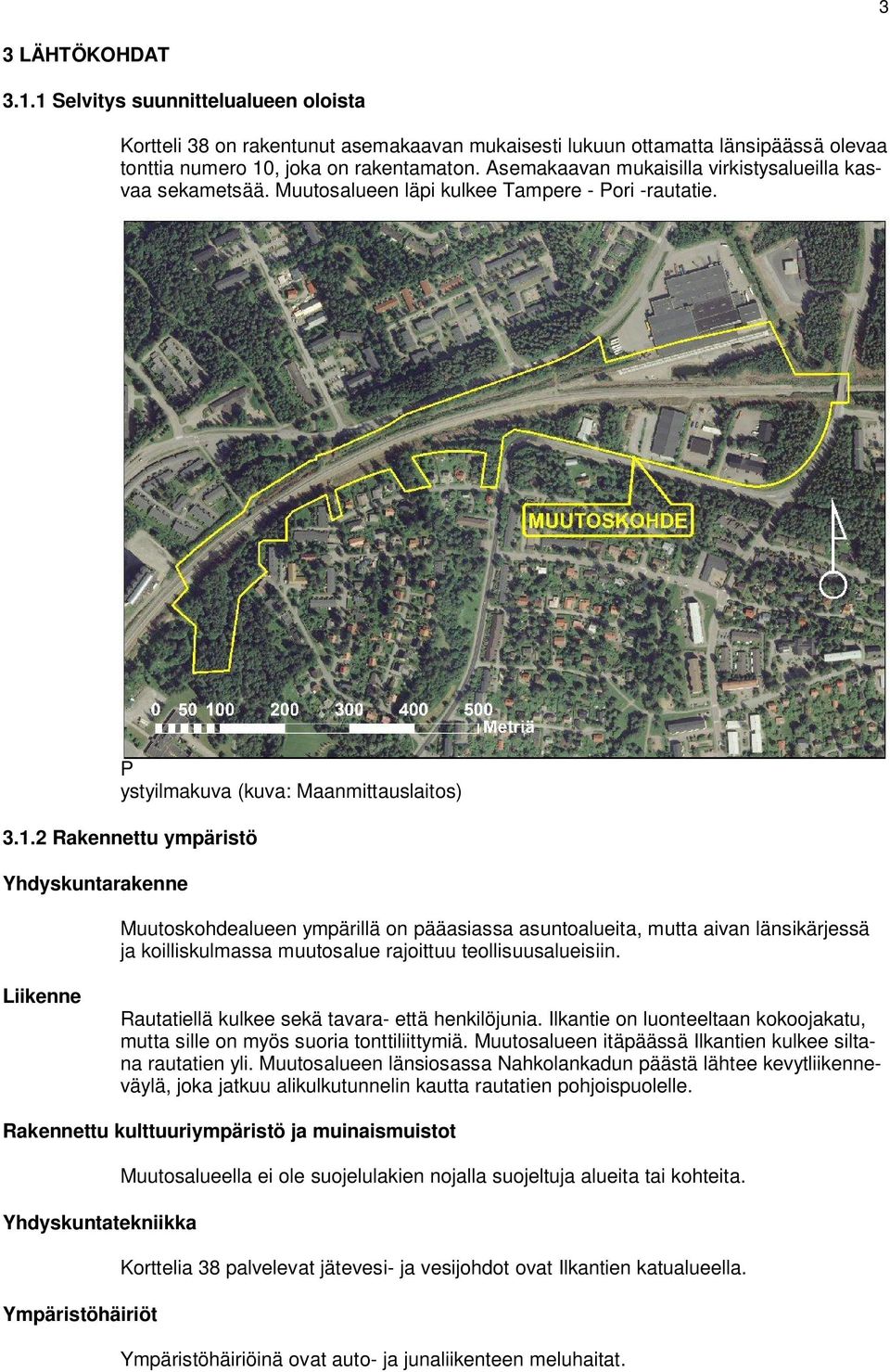 2 Rakennettu ympäristö Yhdyskuntarakenne Muutoskohdealueen ympärillä on pääasiassa asuntoalueita, mutta aivan länsikärjessä ja koilliskulmassa muutosalue rajoittuu teollisuusalueisiin.