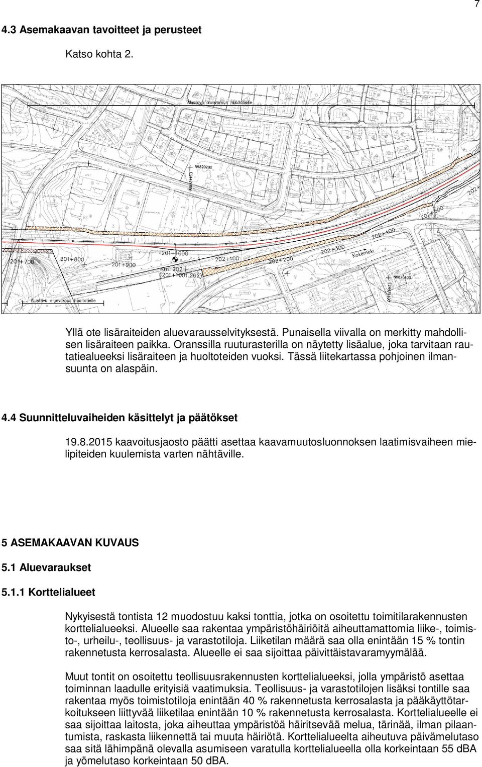 4 Suunnitteluvaiheiden käsittelyt ja päätökset 19.8.2015 kaavoitusjaosto päätti asettaa kaavamuutosluonnoksen laatimisvaiheen mielipiteiden kuulemista varten nähtäville. 5 ASEMAKAAVAN KUVAUS 5.