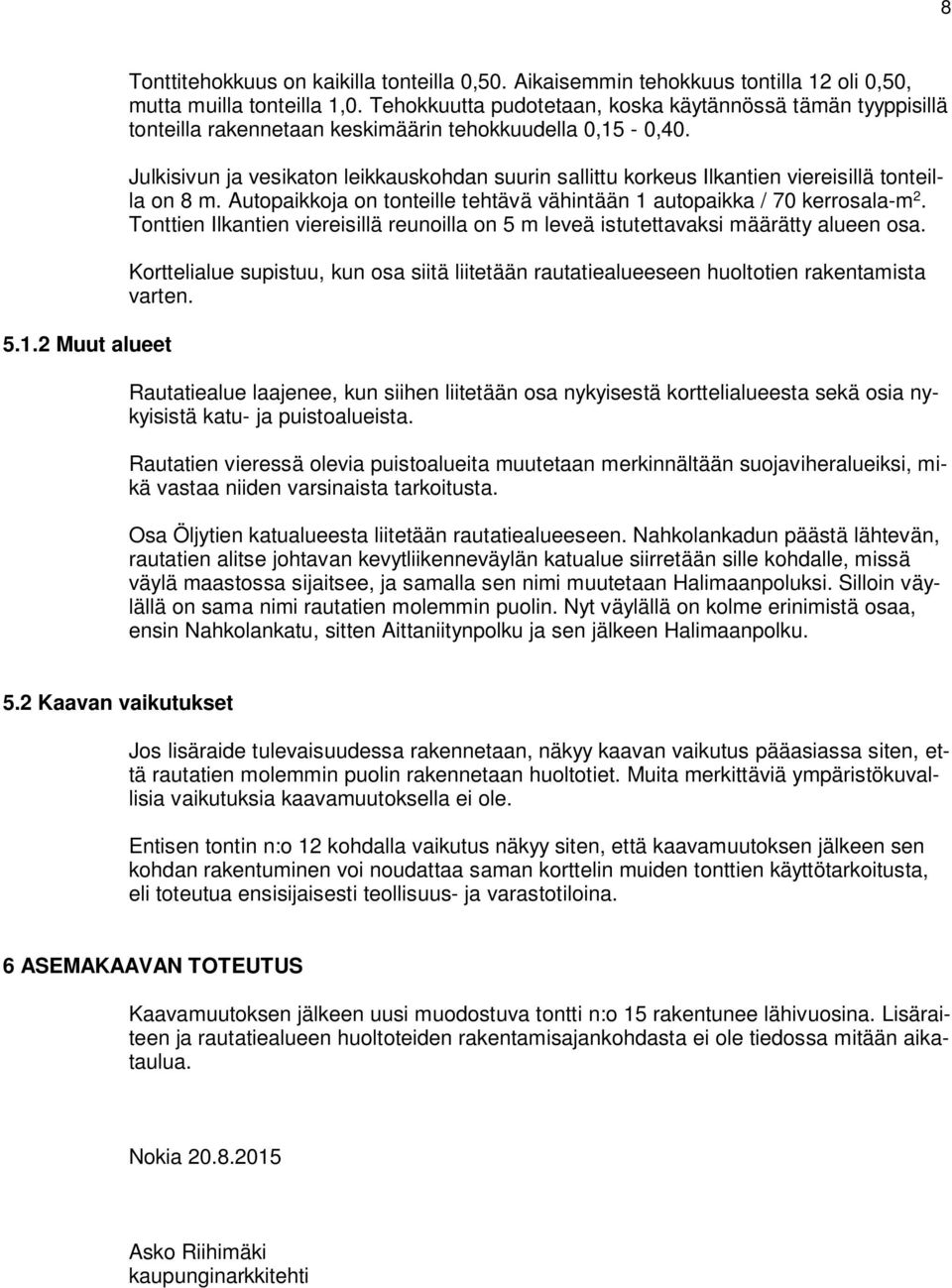 Julkisivun ja vesikaton leikkauskohdan suurin sallittu korkeus Ilkantien viereisillä tonteilla on 8 m. Autopaikkoja on tonteille tehtävä vähintään 1 autopaikka / 70 kerrosala-m 2.
