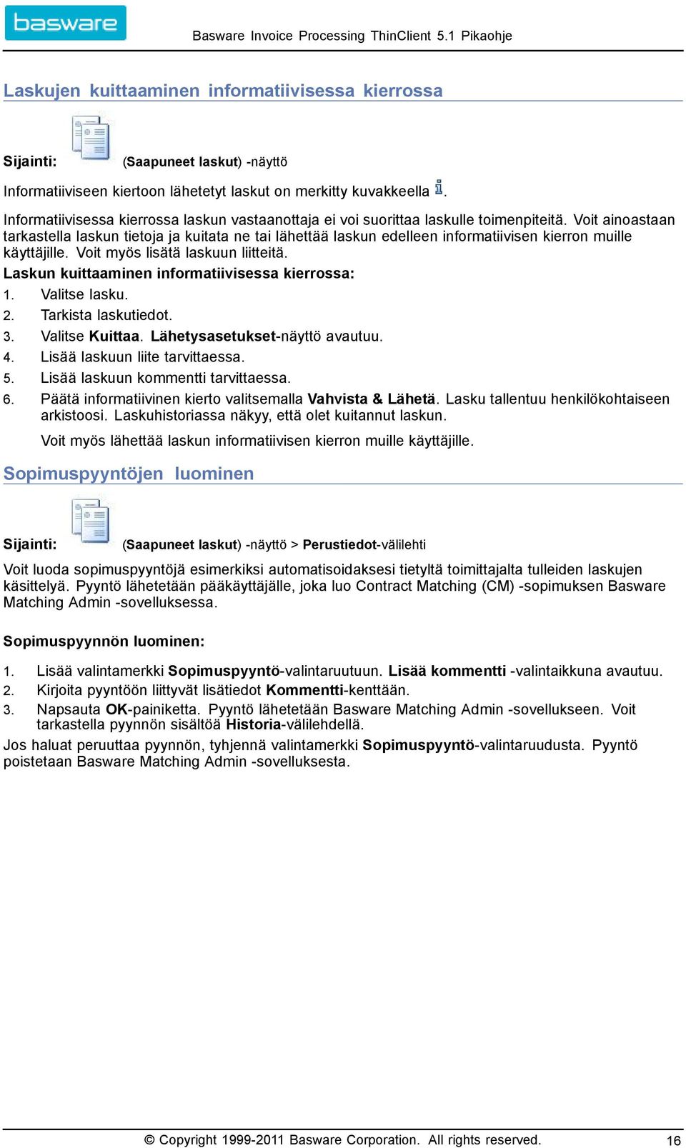 Voit ainoastaan tarkastella laskun tietoja ja kuitata ne tai lähettää laskun edelleen informatiivisen kierron muille käyttäjille. Voit myös lisätä laskuun liitteitä.