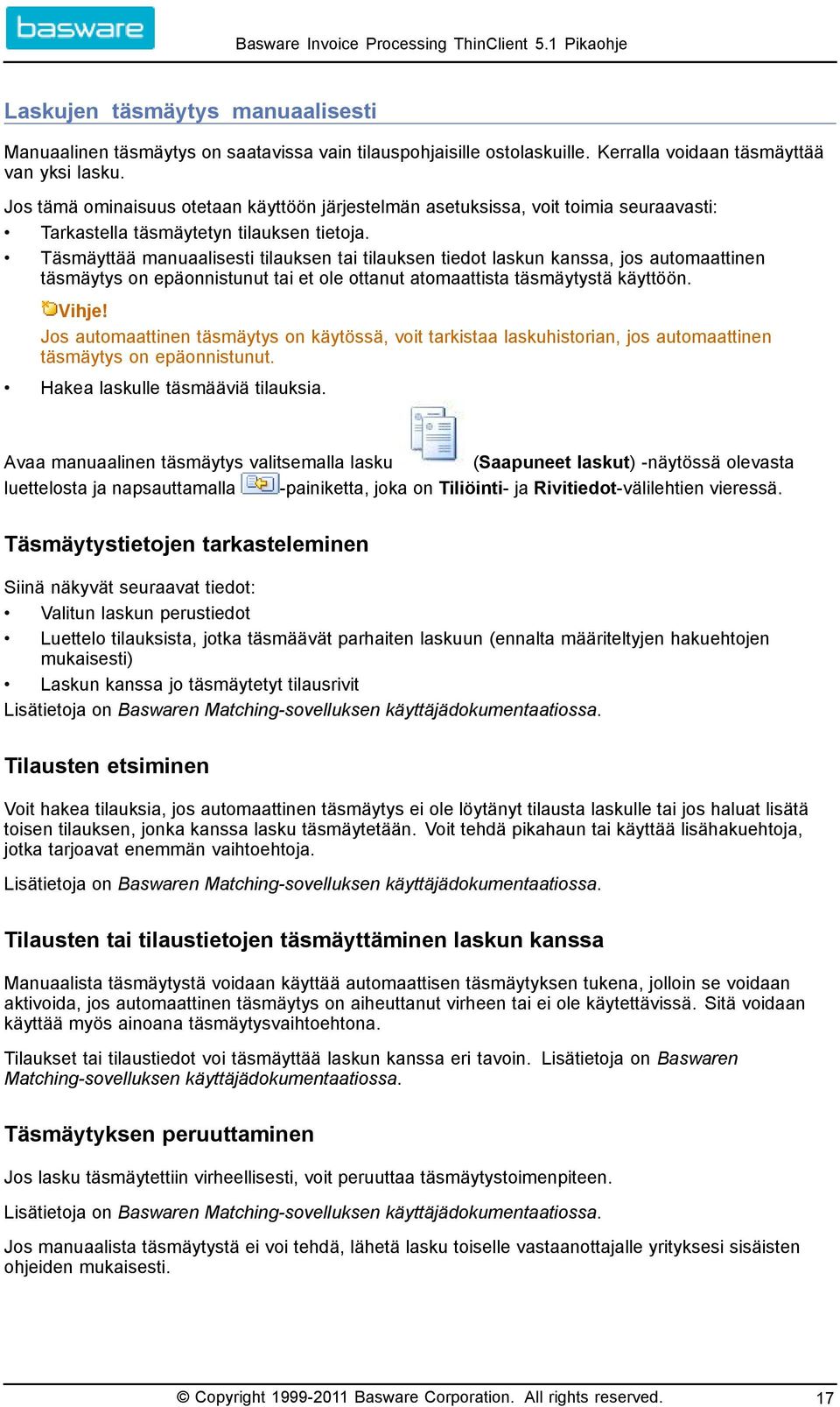 Täsmäyttää manuaalisesti tilauksen tai tilauksen tiedot laskun kanssa, jos automaattinen täsmäytys on epäonnistunut tai et ole ottanut atomaattista täsmäytystä käyttöön. Vihje!