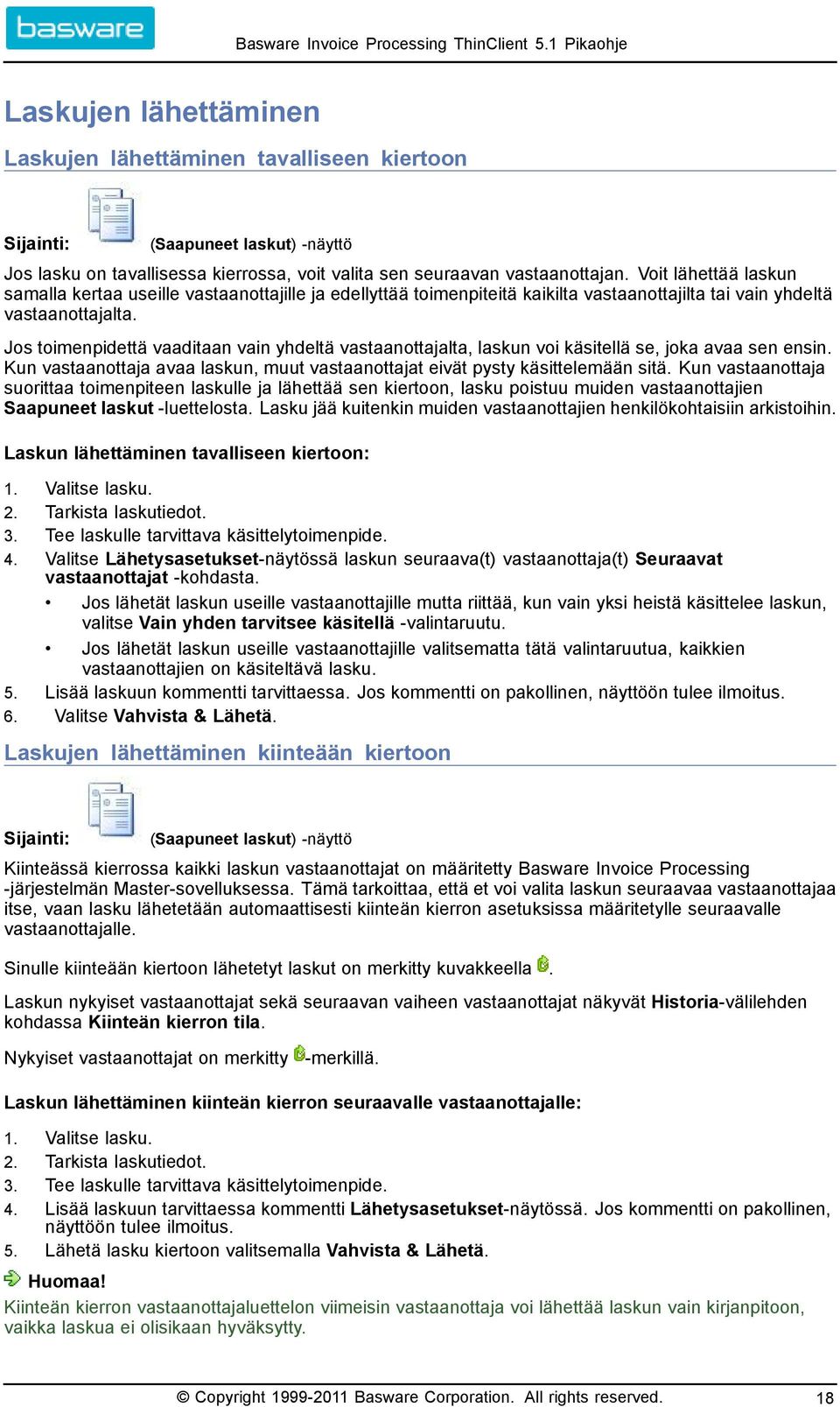 Jos toimenpidettä vaaditaan vain yhdeltä vastaanottajalta, laskun voi käsitellä se, joka avaa sen ensin. Kun vastaanottaja avaa laskun, muut vastaanottajat eivät pysty käsittelemään sitä.