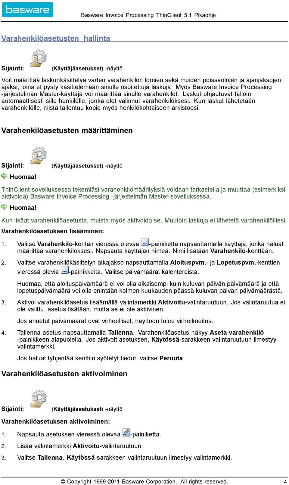 Laskut ohjautuvat tällöin automaattisesti sille henkilölle, jonka olet valinnut varahenkilöksesi. Kun laskut lähetetään varahenkilölle, niistä tallentuu kopio myös henkilökohtaiseen arkistoosi.