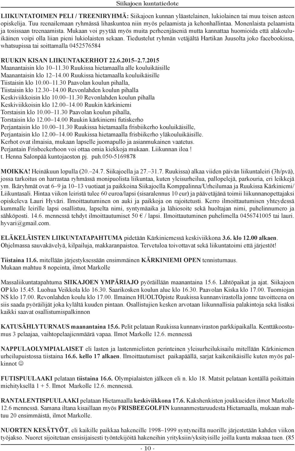 Tiedustelut ryhmän vetäjältä Hartikan Juusolta joko facebookissa, whatsupissa tai soittamalla 0452576584 Ruukin Kisan liikuntakerhot 22.6.2015 2.7.2015 Maanantaisin klo 10 11.