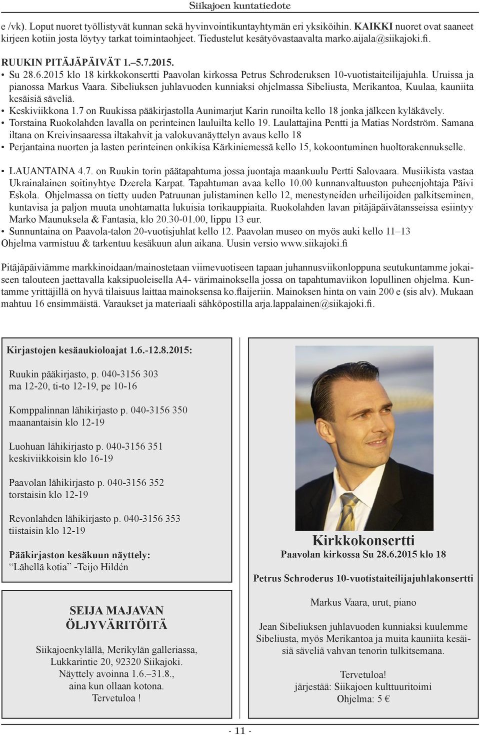 Uruissa ja pianossa Markus Vaara. Sibeliuksen juhlavuoden kunniaksi ohjelmassa Sibeliusta, Merikantoa, Kuulaa, kauniita kesäisiä säveliä. Keskiviikkona 1.
