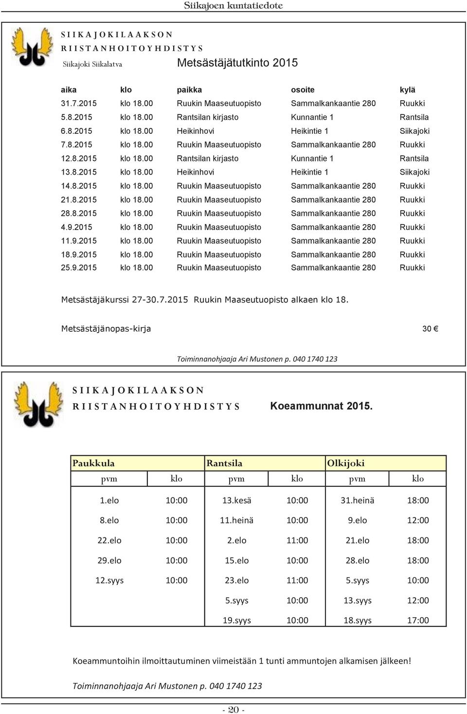 8.2015 klo 18.00 Rantsilan kirjasto Kunnantie 1 Rantsila 13.8.2015 klo 18.00 Heikinhovi Heikintie 1 Siikajoki 14.8.2015 klo 18.00 Ruukin Maaseutuopisto Sammalkankaantie 280 Ruukki 21.8.2015 klo 18.00 Ruukin Maaseutuopisto Sammalkankaantie 280 Ruukki 28.