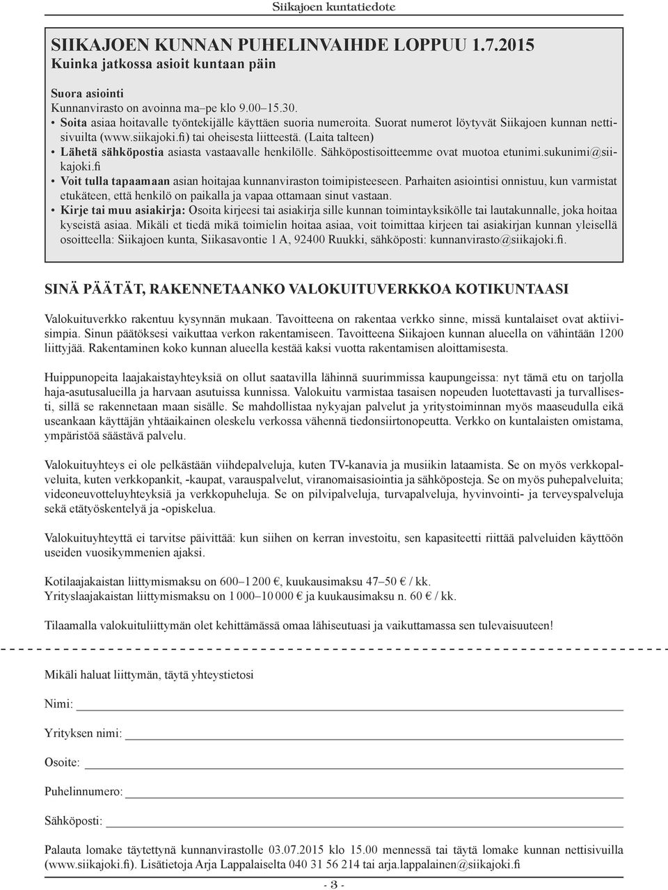 (Laita talteen) Lähetä sähköpostia asiasta vastaavalle henkilölle. Sähköpostisoitteemme ovat muotoa etunimi.sukunimi@siikajoki.fi Voit tulla tapaamaan asian hoitajaa kunnanviraston toimipisteeseen.