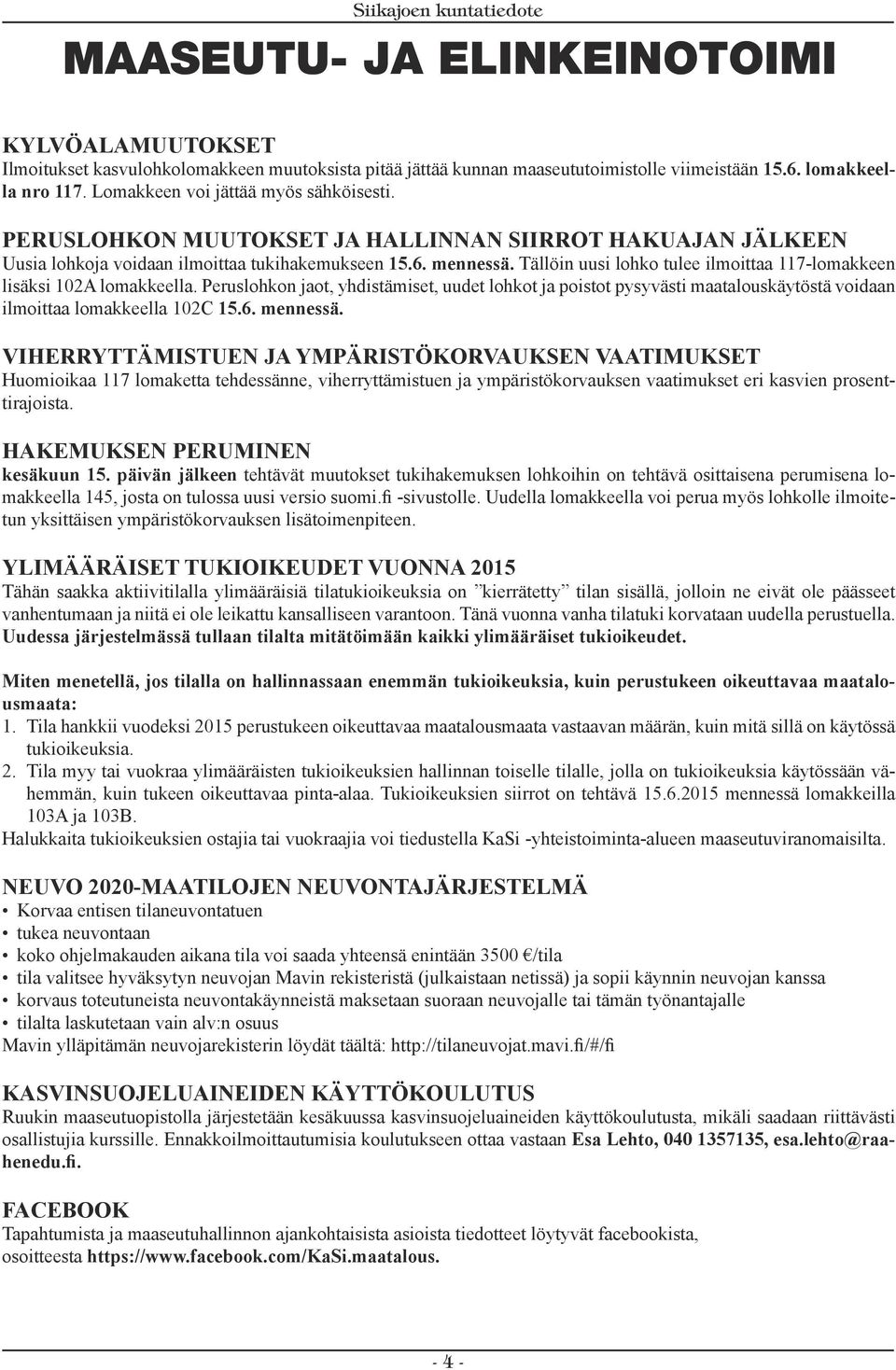 Tällöin uusi lohko tulee ilmoittaa 117-lomakkeen lisäksi 102A lomakkeella. Peruslohkon jaot, yhdistämiset, uudet lohkot ja poistot pysyvästi maatalouskäytöstä voidaan ilmoittaa lomakkeella 102C 15.6.