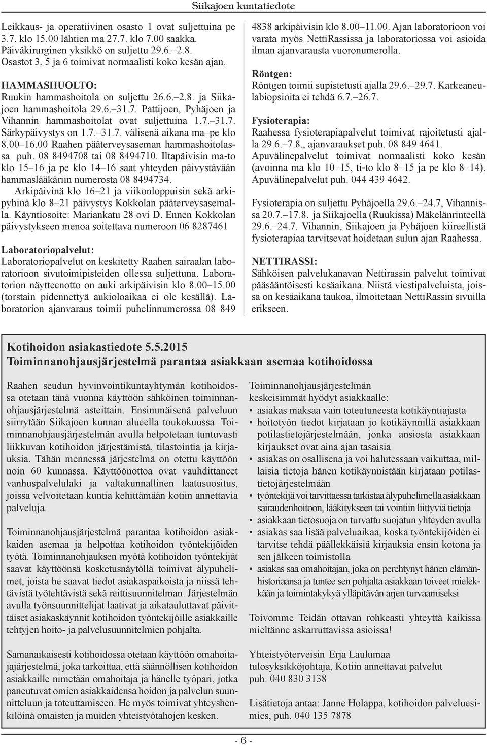 Pattijoen, Pyhäjoen ja Vihannin hammashoitolat ovat suljettuina 1.7. 31.7. Särkypäivystys on 1.7. 31.7. välisenä aikana ma pe klo 8.00 16.00 Raahen pääterveysaseman hammashoitolassa puh.