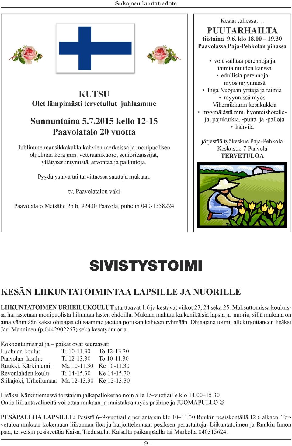voit vaihtaa perennoja ja taimia muiden kanssa edullisia perennoja myös myynnissä Inga Nuojuan yrttejä ja taimia myynnissä myös Vihernikkarin kesäkukkia myymälästä mm.