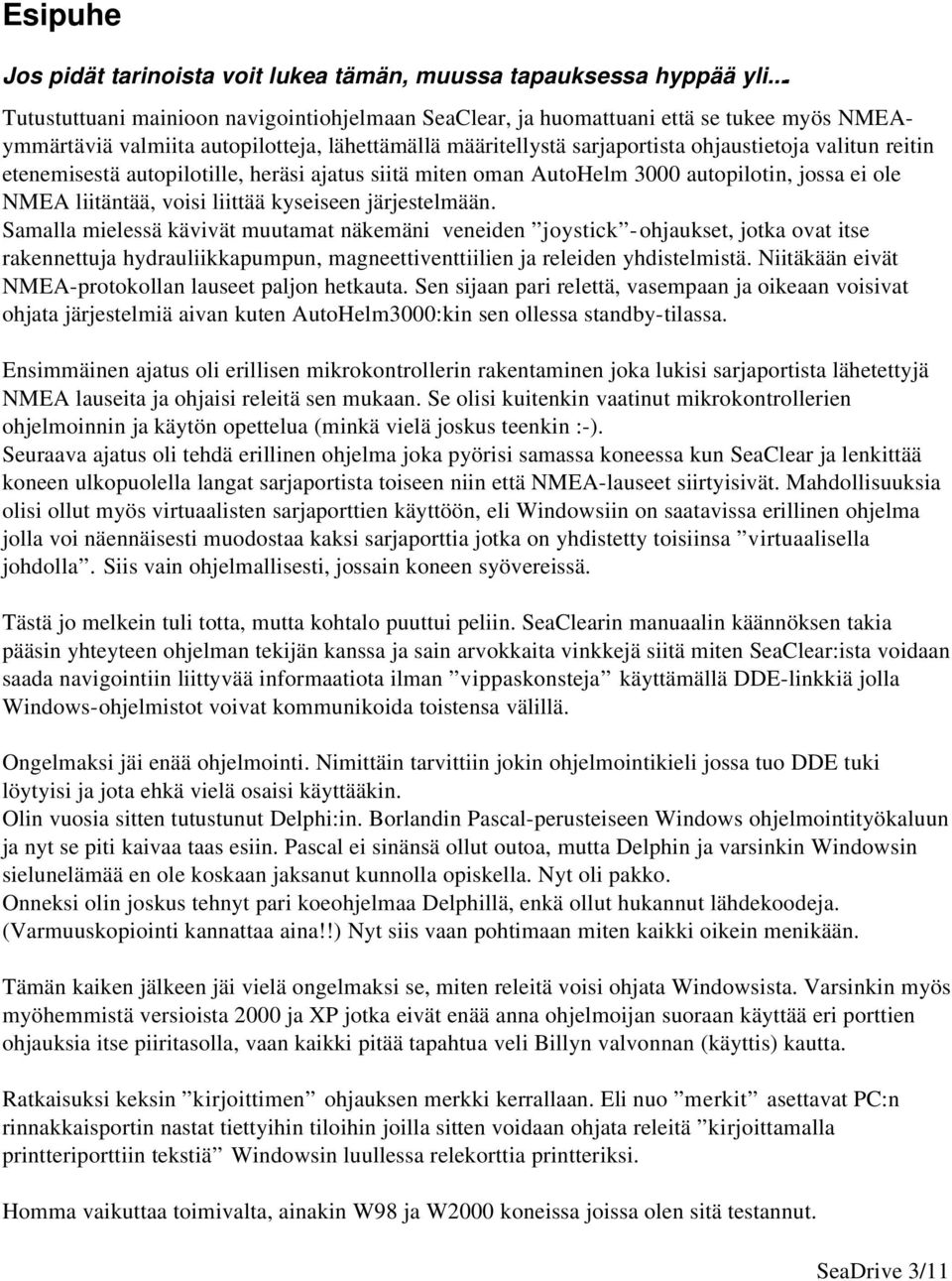 etenemisestä autopilotille, heräsi ajatus siitä miten oman AutoHelm 3000 autopilotin, jossa ei ole NMEA liitäntää, voisi liittää kyseiseen järjestelmään.