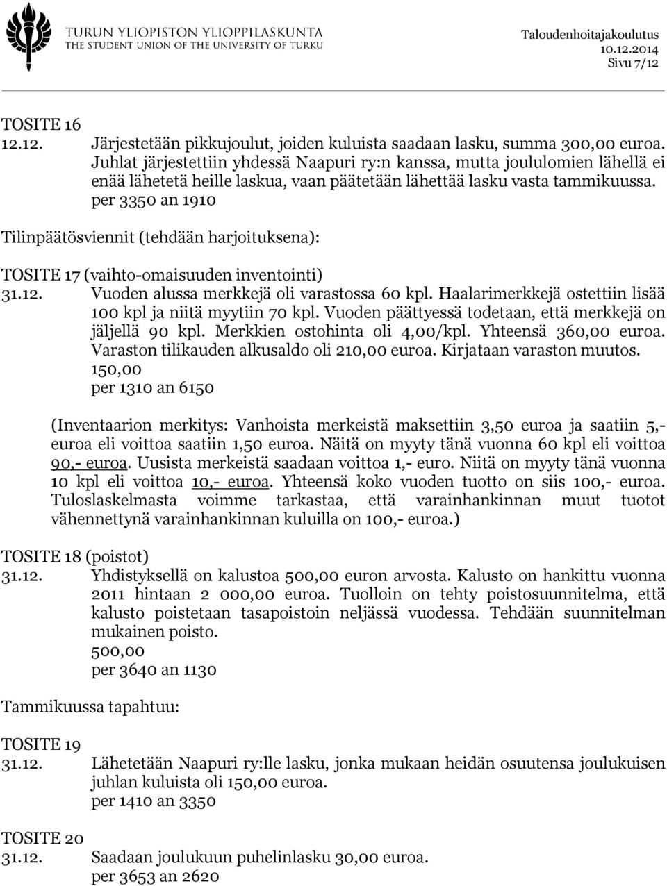 per 3350 an 1910 Tilinpäätösviennit (tehdään harjoituksena): TOSITE 17 (vaihto-omaisuuden inventointi) 31.12. Vuoden alussa merkkejä oli varastossa 60 kpl.