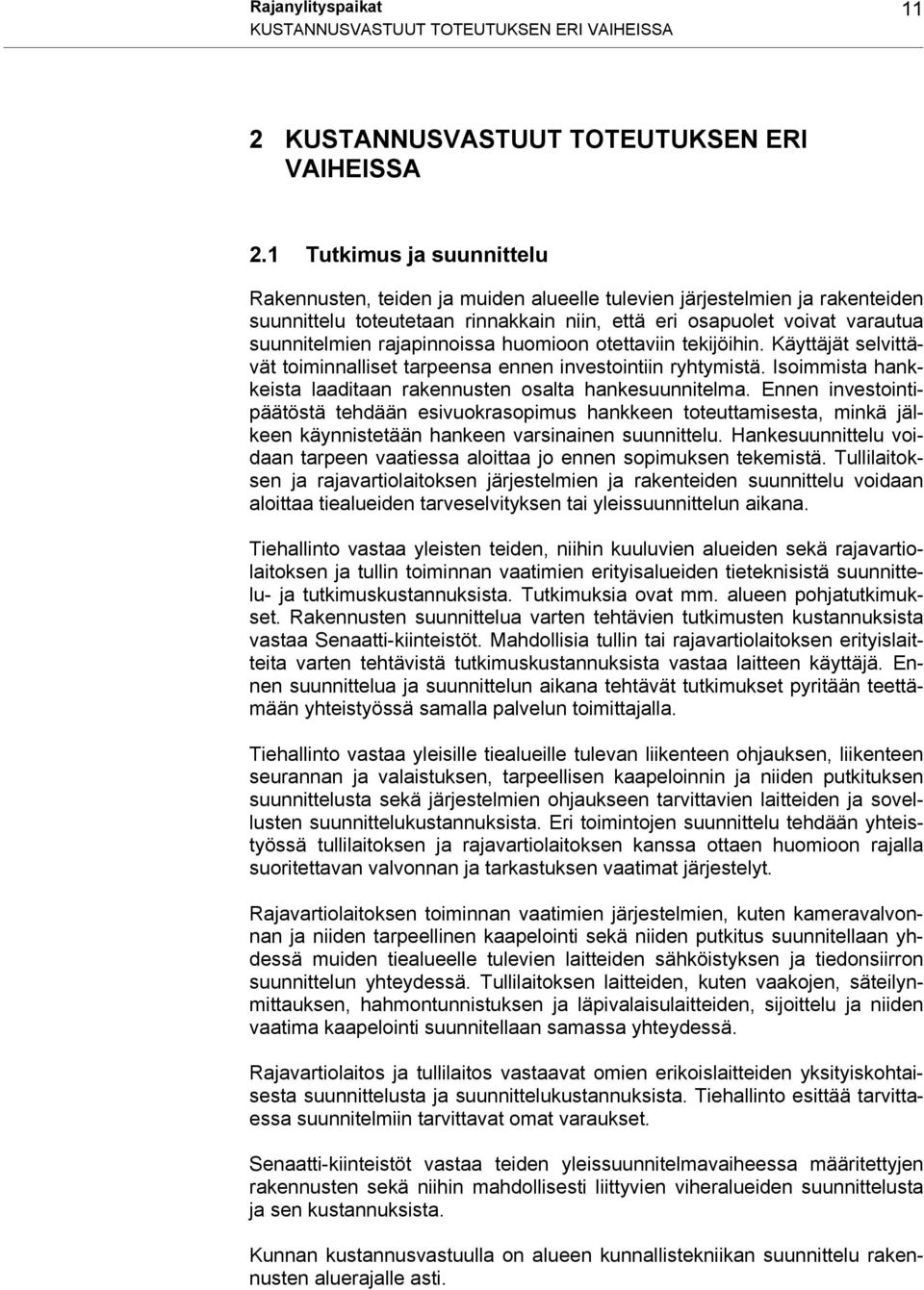 rajapinnoissa huomioon otettaviin tekijöihin. Käyttäjät selvittävät toiminnalliset tarpeensa ennen investointiin ryhtymistä. Isoimmista hankkeista laaditaan rakennusten osalta hankesuunnitelma.