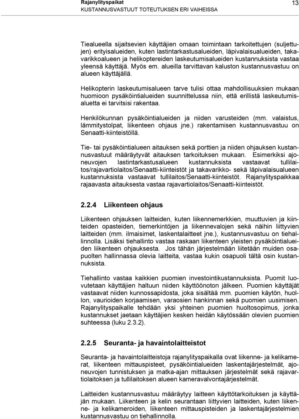 Helikopterin laskeutumisalueen tarve tulisi ottaa mahdollisuuksien mukaan huomioon pysäköintialueiden suunnittelussa niin, että erillistä laskeutumisaluetta ei tarvitsisi rakentaa.