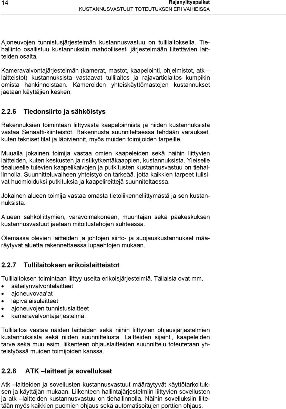 Kameravalvontajärjestelmän (kamerat, mastot, kaapelointi, ohjelmistot, atk laitteistot) kustannuksista vastaavat tullilaitos ja rajavartiolaitos kumpikin omista hankinnoistaan.