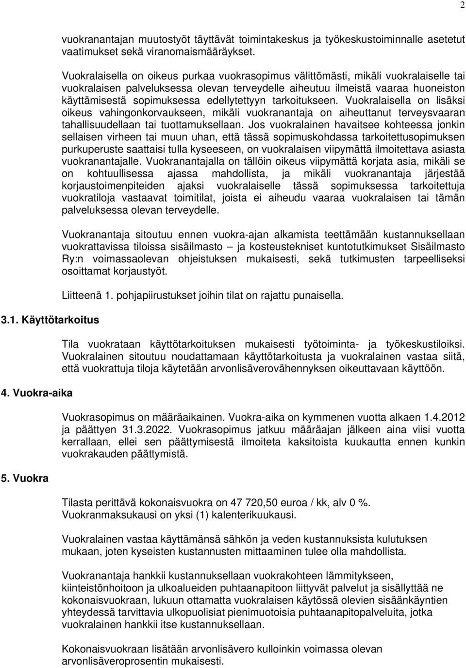 edellytettyyn tarkoitukseen. Vuokralaisella on lisäksi oikeus vahingonkorvaukseen, mikäli vuokranantaja on aiheuttanut terveysvaaran tahallisuudellaan tai tuottamuksellaan.