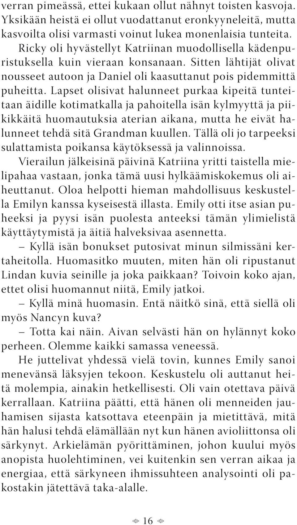 Lapset olisivat halunneet purkaa kipeitä tunteitaan äidille kotimatkalla ja pahoitella isän kylmyyttä ja piikikkäitä huomautuksia aterian aikana, mutta he eivät halunneet tehdä sitä Grandman kuullen.