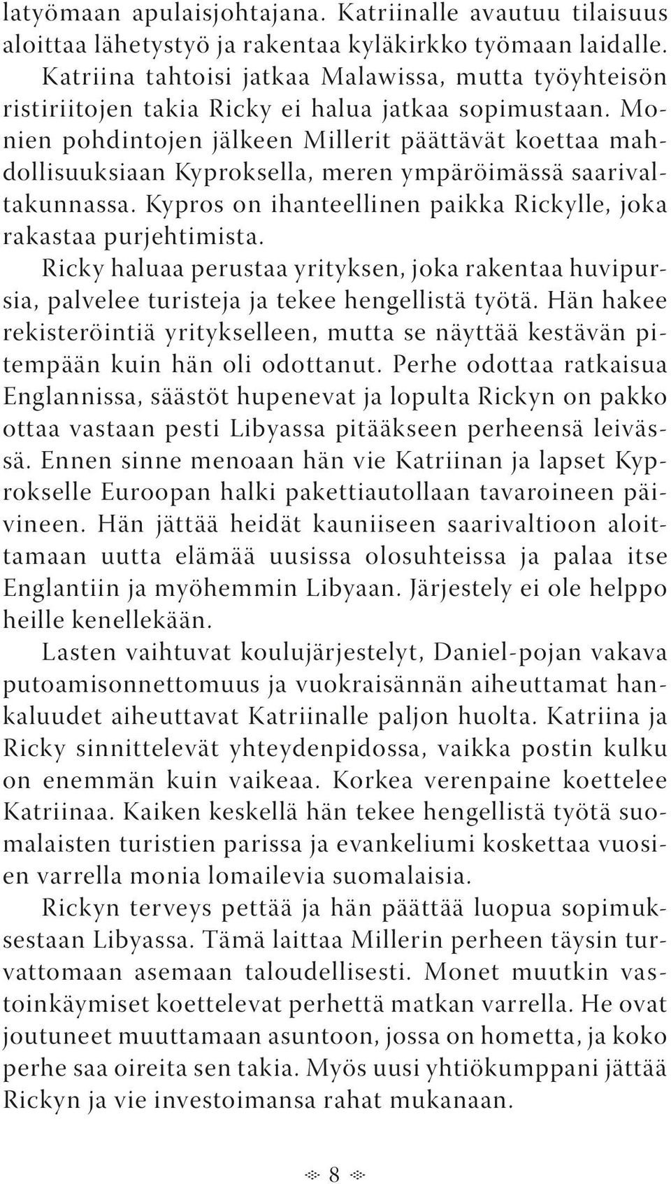 Monien pohdintojen jälkeen Millerit päättävät koettaa mahdollisuuksiaan Kyproksella, meren ympäröimässä saarivaltakunnassa. Kypros on ihanteellinen paikka Rickylle, joka rakastaa purjehtimista.