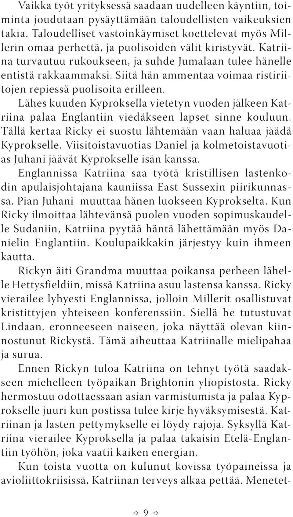 Siitä hän ammentaa voimaa ristiriitojen repiessä puolisoita erilleen. Lähes kuuden Kyproksella vietetyn vuoden jälkeen Katriina palaa Englantiin viedäkseen lapset sinne kouluun.