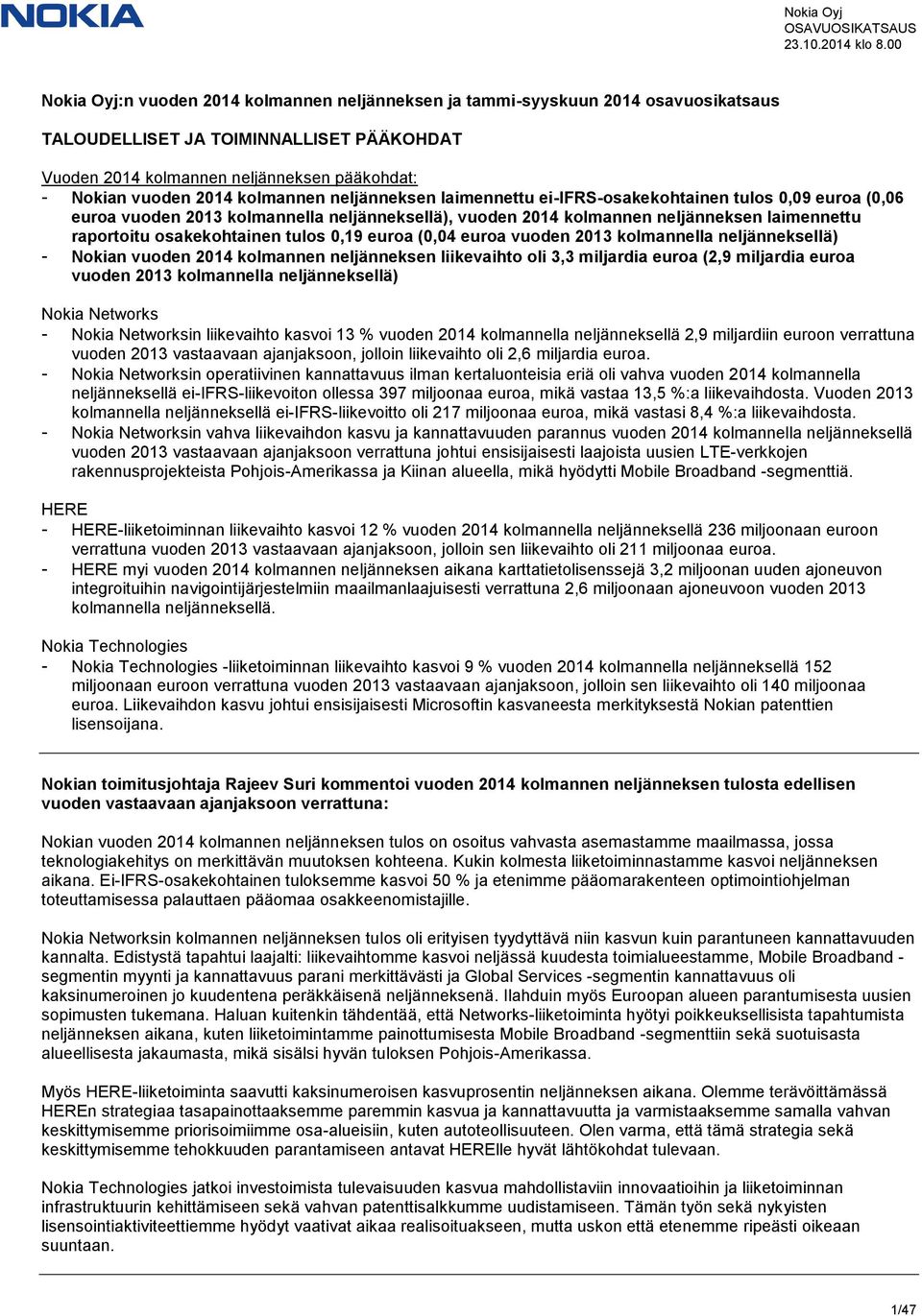 osakekohtainen tulos 0,19 euroa (0,04 euroa vuoden 2013 kolmannella neljänneksellä) - Nokian vuoden 2014 kolmannen neljänneksen liikevaihto oli 3,3 miljardia euroa (2,9 miljardia euroa vuoden 2013