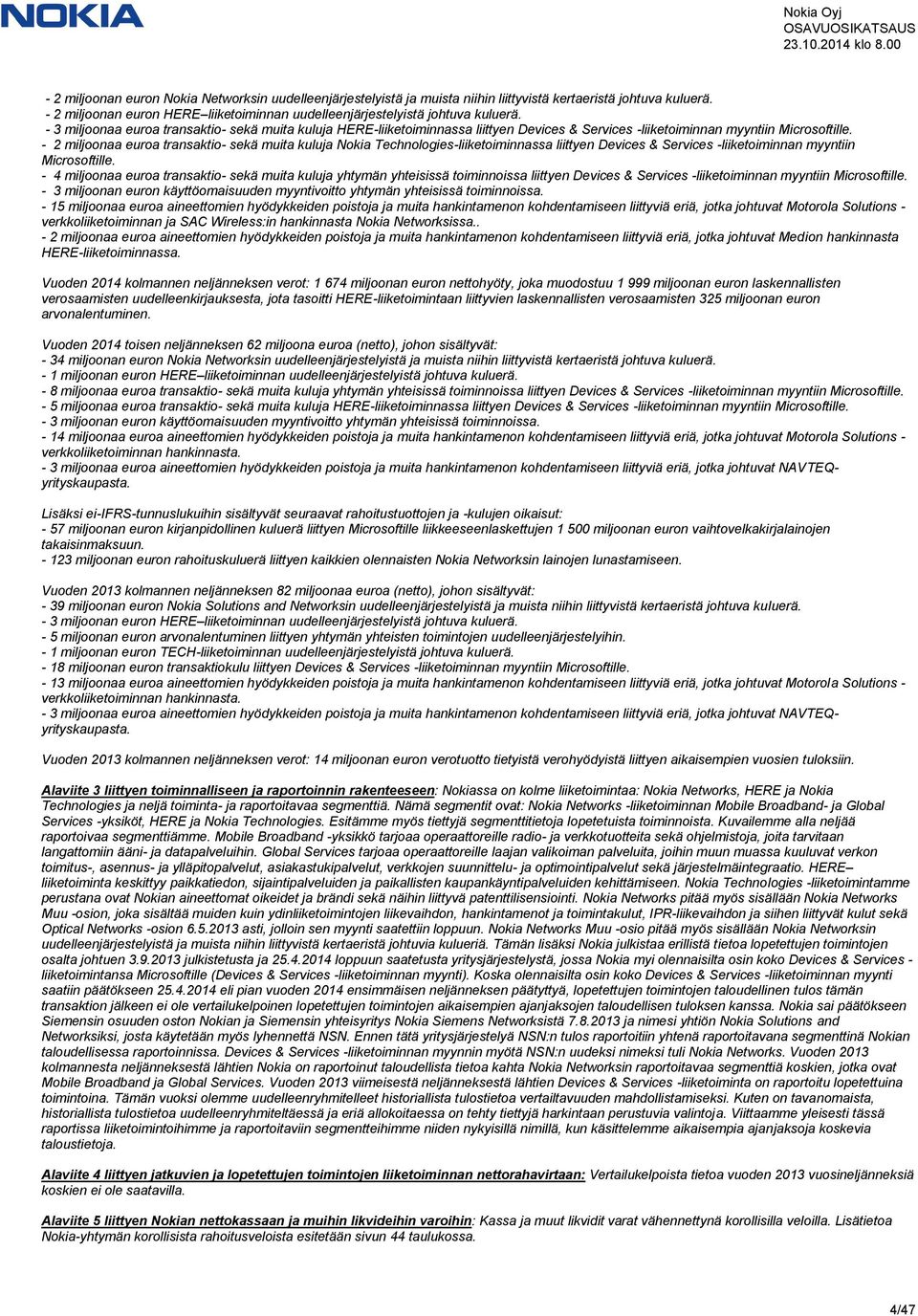 - 2 miljoonaa euroa transaktio- sekä muita kuluja Nokia Technologies-liiketoiminnassa liittyen Devices & Services -liiketoiminnan myyntiin Microsoftille.