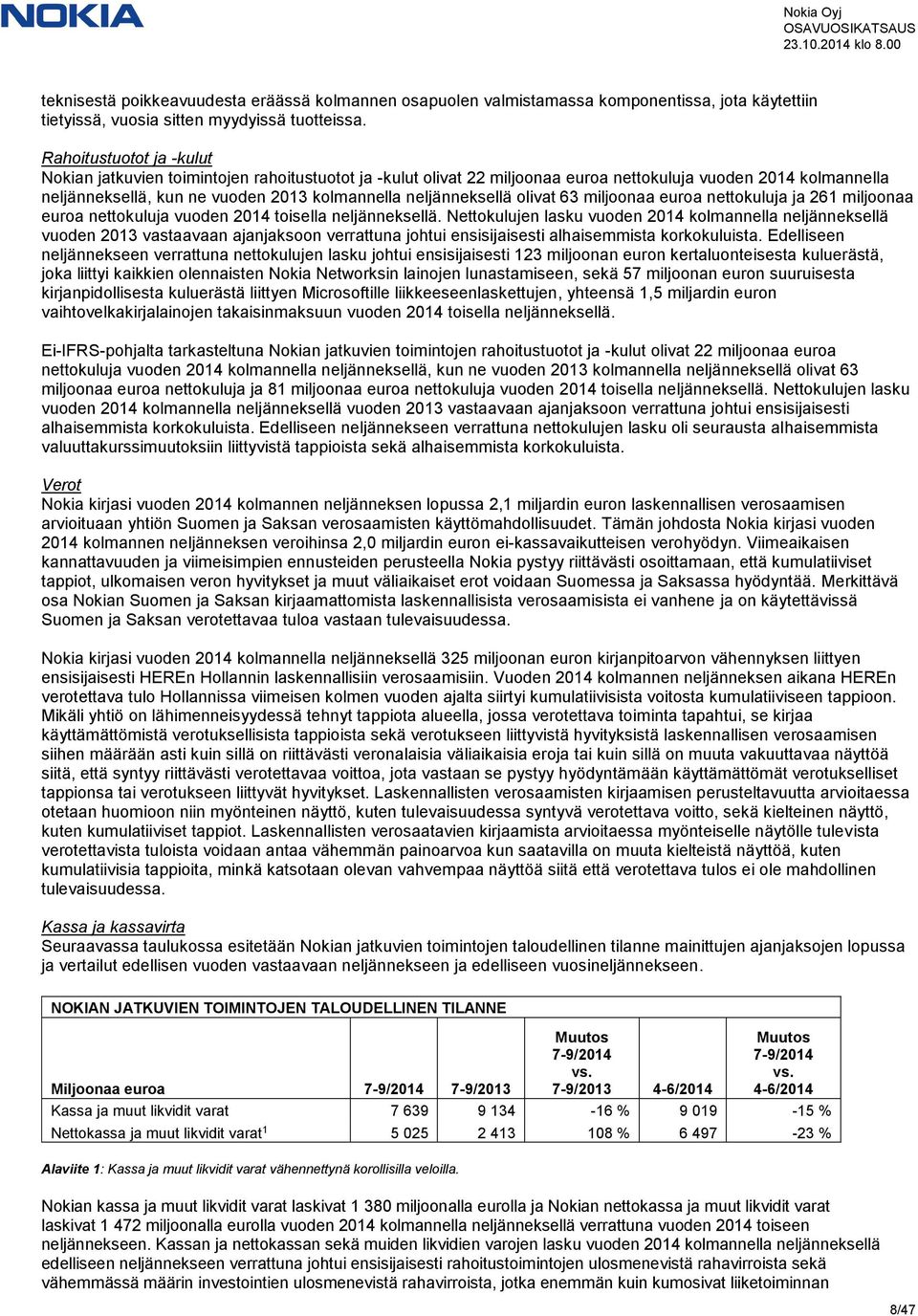 neljänneksellä olivat 63 miljoonaa euroa nettokuluja ja 261 miljoonaa euroa nettokuluja vuoden 2014 toisella neljänneksellä.