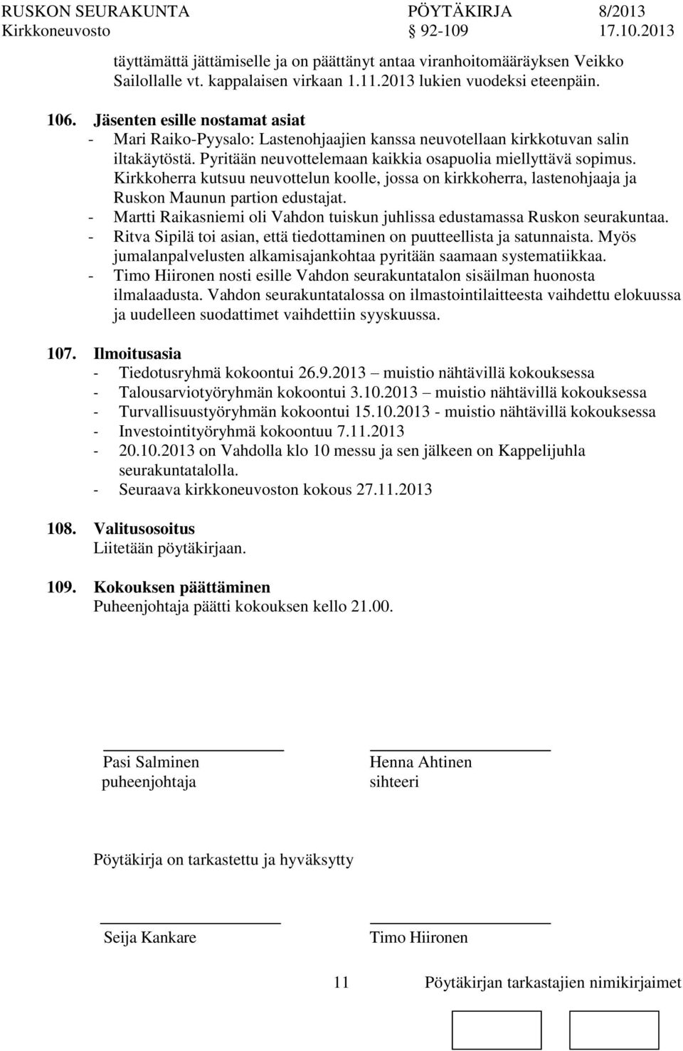 Kirkkoherra kutsuu neuvottelun koolle, jossa kirkkoherra, lastenohjaaja ja Rusk Maunun parti edustajat. - Martti Raikasniemi oli Vahd tuiskun juhlissa edustamassa Rusk seurakuntaa.