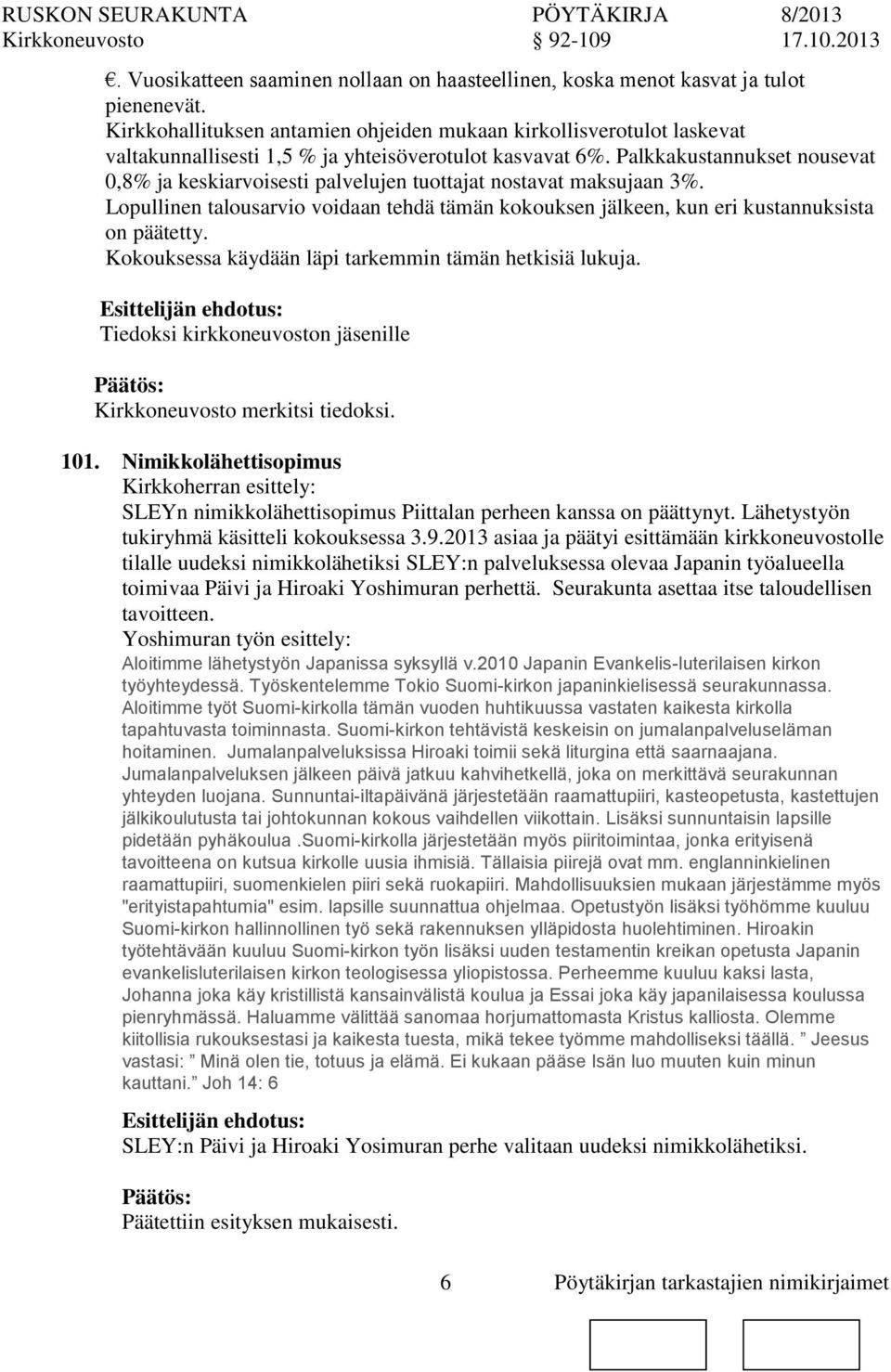 Palkkakustannukset nousevat 0,8% ja keskiarvoisesti palvelujen tuottajat nostavat maksujaan 3%. Lopullinen talousarvio voidaan tehdä tämän kokouksen jälkeen, kun eri kustannuksista päätetty.