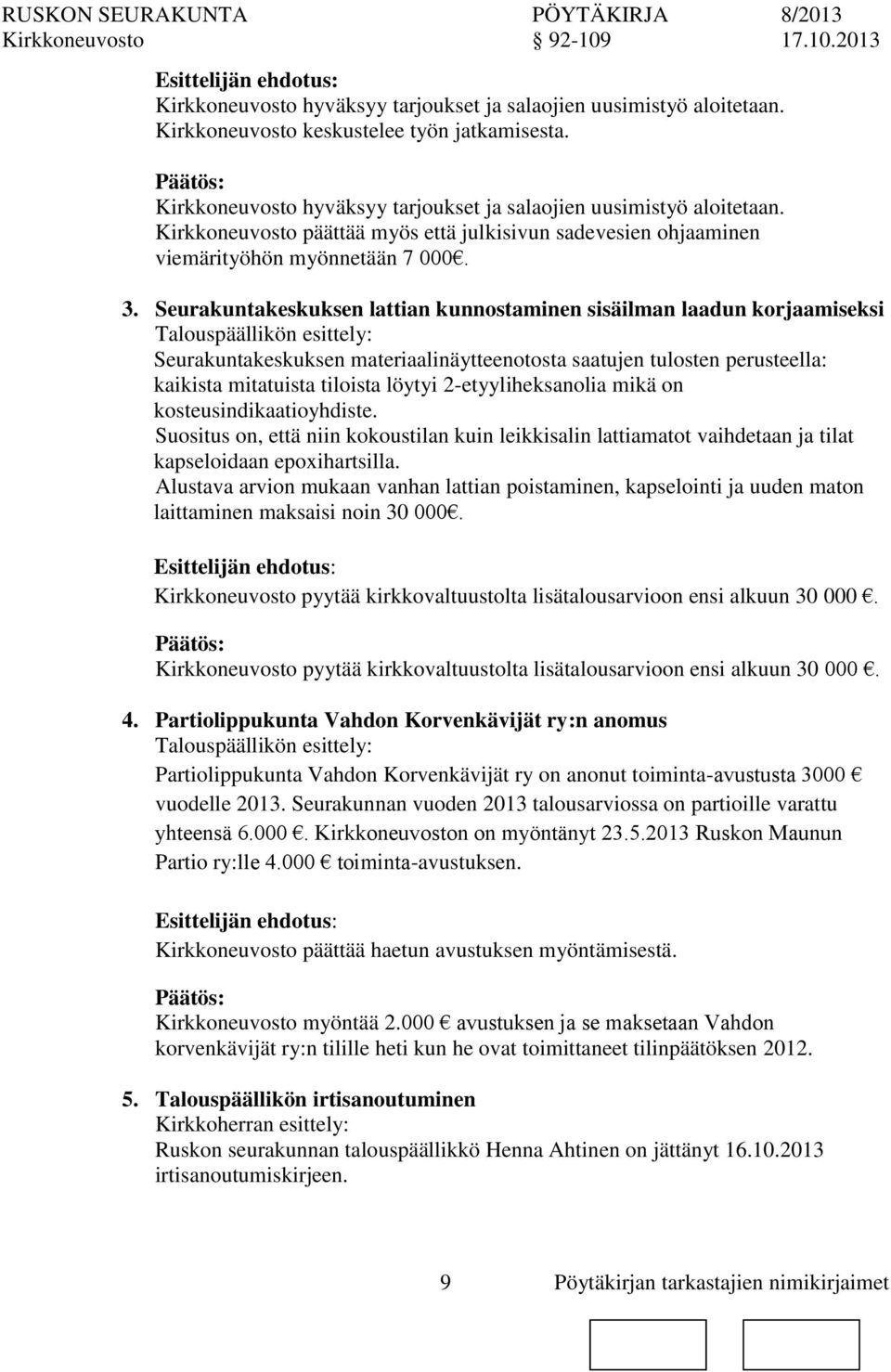 Seurakuntakeskuksen lattian kunnostaminen sisäilman laadun korjaamiseksi Seurakuntakeskuksen materiaalinäytteenotosta saatujen tulosten perusteella: kaikista mitatuista tiloista löytyi