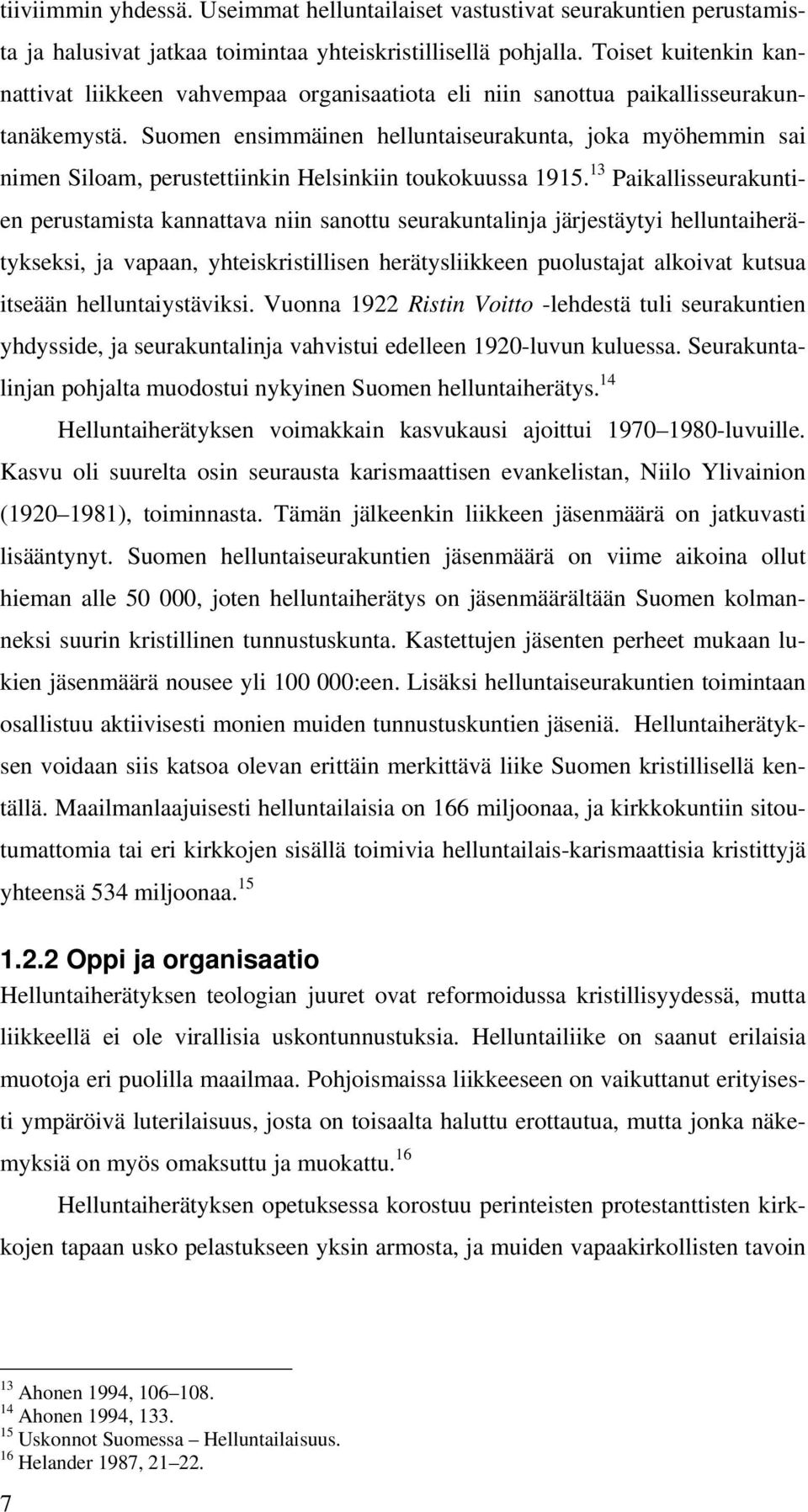 Suomen ensimmäinen helluntaiseurakunta, joka myöhemmin sai nimen Siloam, perustettiinkin Helsinkiin toukokuussa 1915.