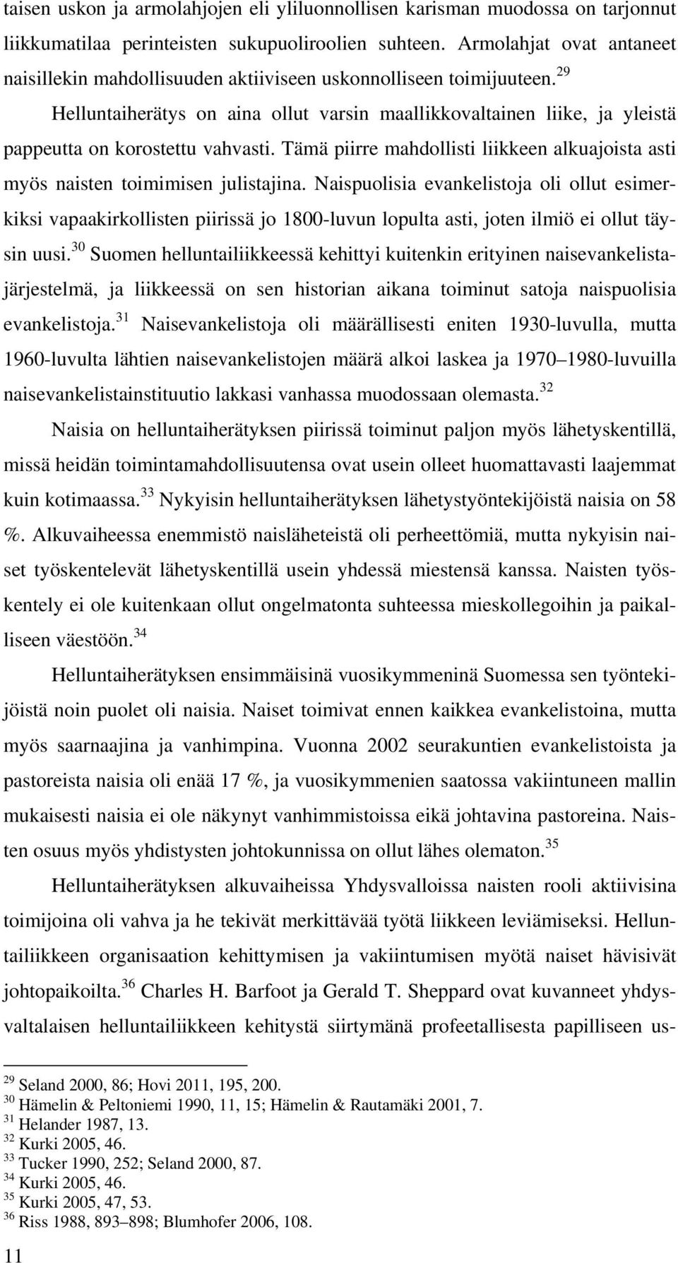 29 Helluntaiherätys on aina ollut varsin maallikkovaltainen liike, ja yleistä pappeutta on korostettu vahvasti. Tämä piirre mahdollisti liikkeen alkuajoista asti myös naisten toimimisen julistajina.