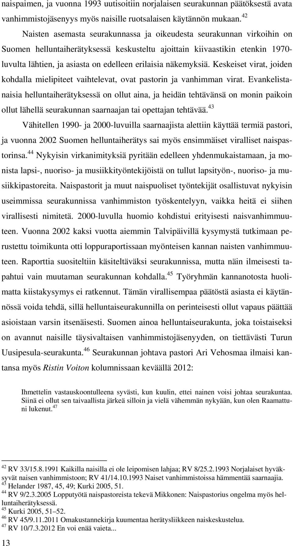 erilaisia näkemyksiä. Keskeiset virat, joiden kohdalla mielipiteet vaihtelevat, ovat pastorin ja vanhimman virat.