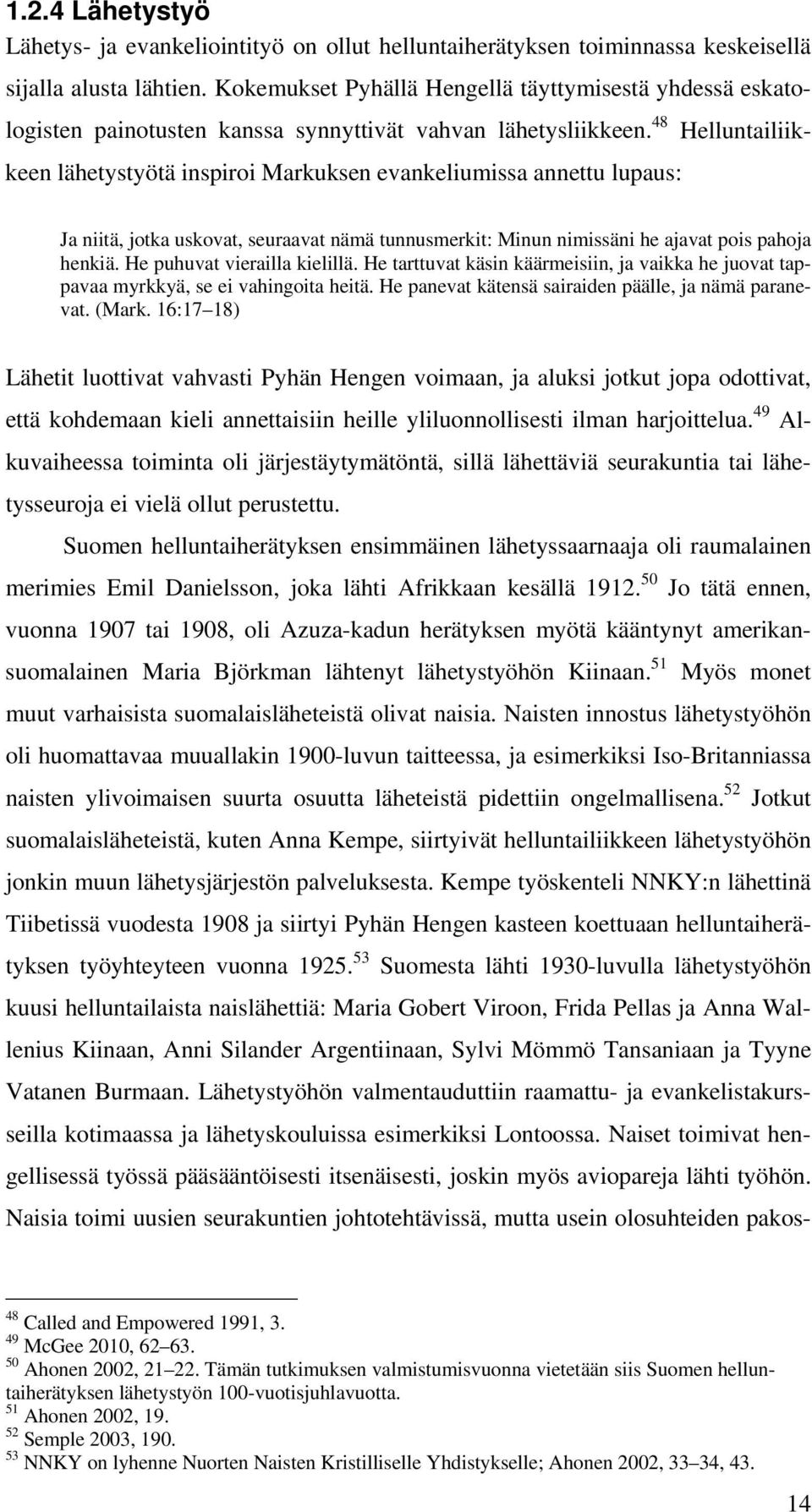 48 Helluntailiikkeen lähetystyötä inspiroi Markuksen evankeliumissa annettu lupaus: Ja niitä, jotka uskovat, seuraavat nämä tunnusmerkit: Minun nimissäni he ajavat pois pahoja henkiä.