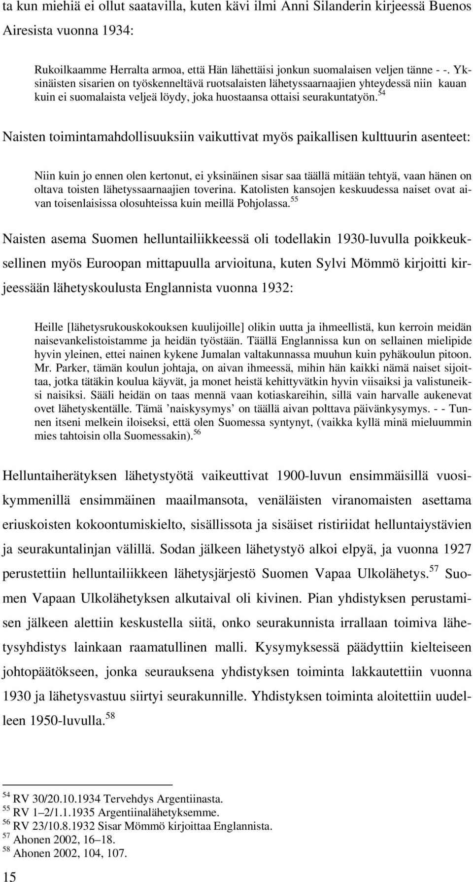 54 Naisten toimintamahdollisuuksiin vaikuttivat myös paikallisen kulttuurin asenteet: Niin kuin jo ennen olen kertonut, ei yksinäinen sisar saa täällä mitään tehtyä, vaan hänen on oltava toisten