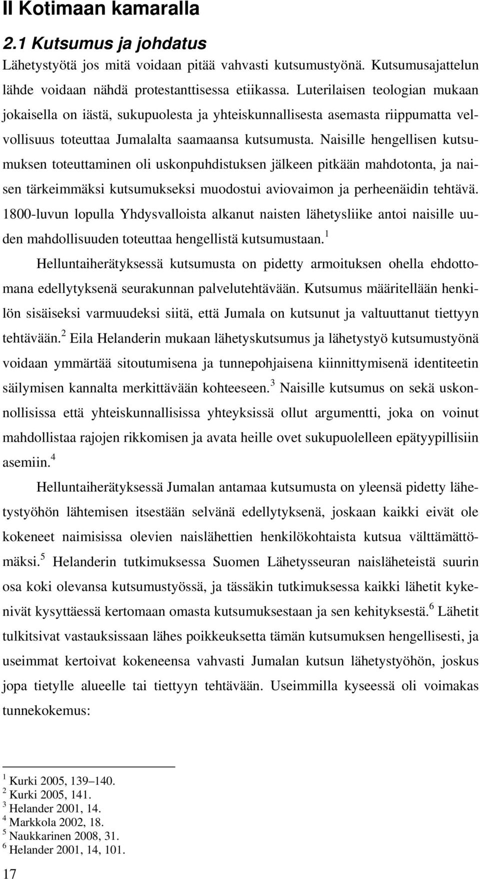 Naisille hengellisen kutsumuksen toteuttaminen oli uskonpuhdistuksen jälkeen pitkään mahdotonta, ja naisen tärkeimmäksi kutsumukseksi muodostui aviovaimon ja perheenäidin tehtävä.