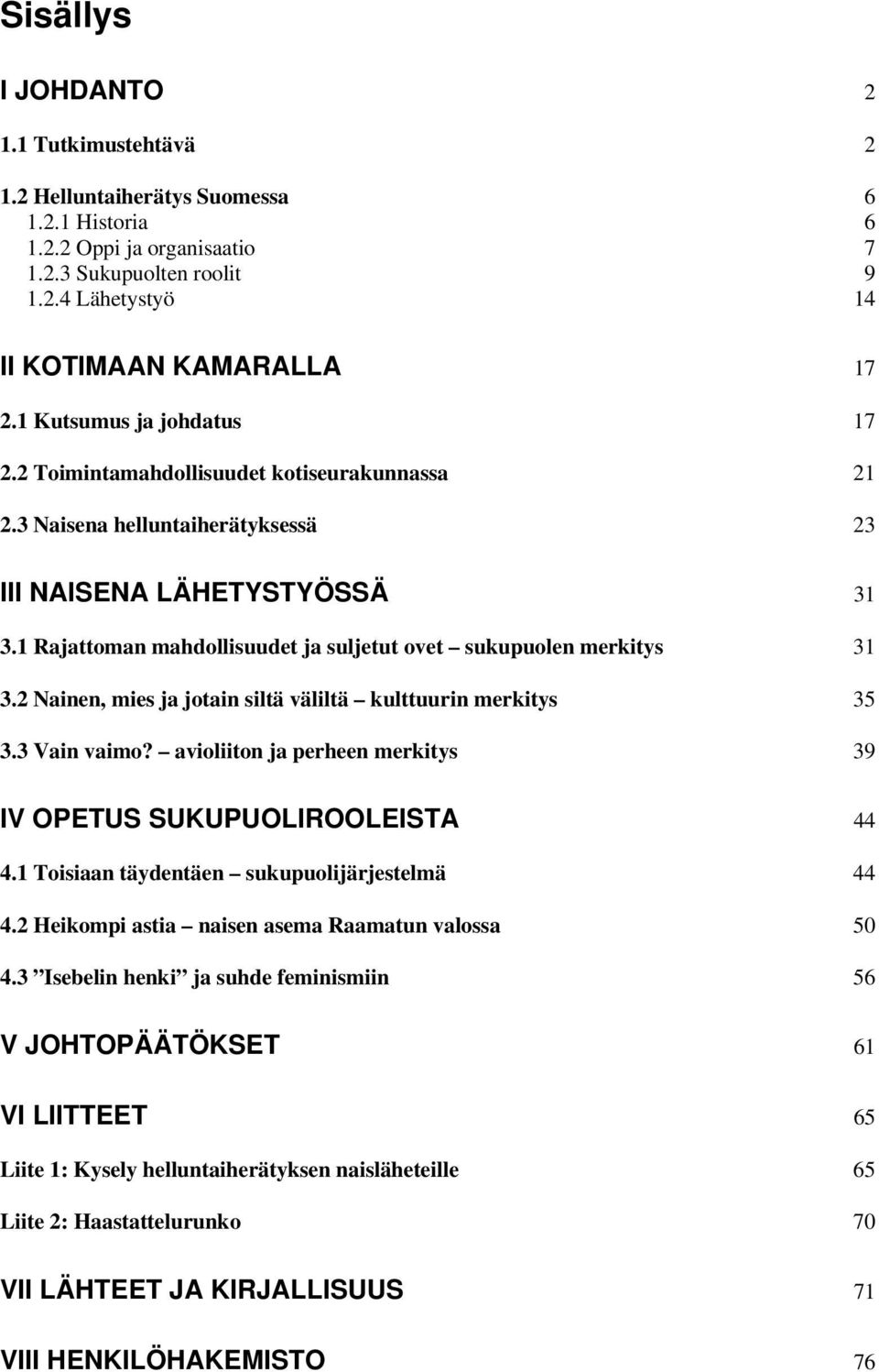 1 Rajattoman mahdollisuudet ja suljetut ovet sukupuolen merkitys 31 3.2 Nainen, mies ja jotain siltä väliltä kulttuurin merkitys 35 3.3 Vain vaimo?