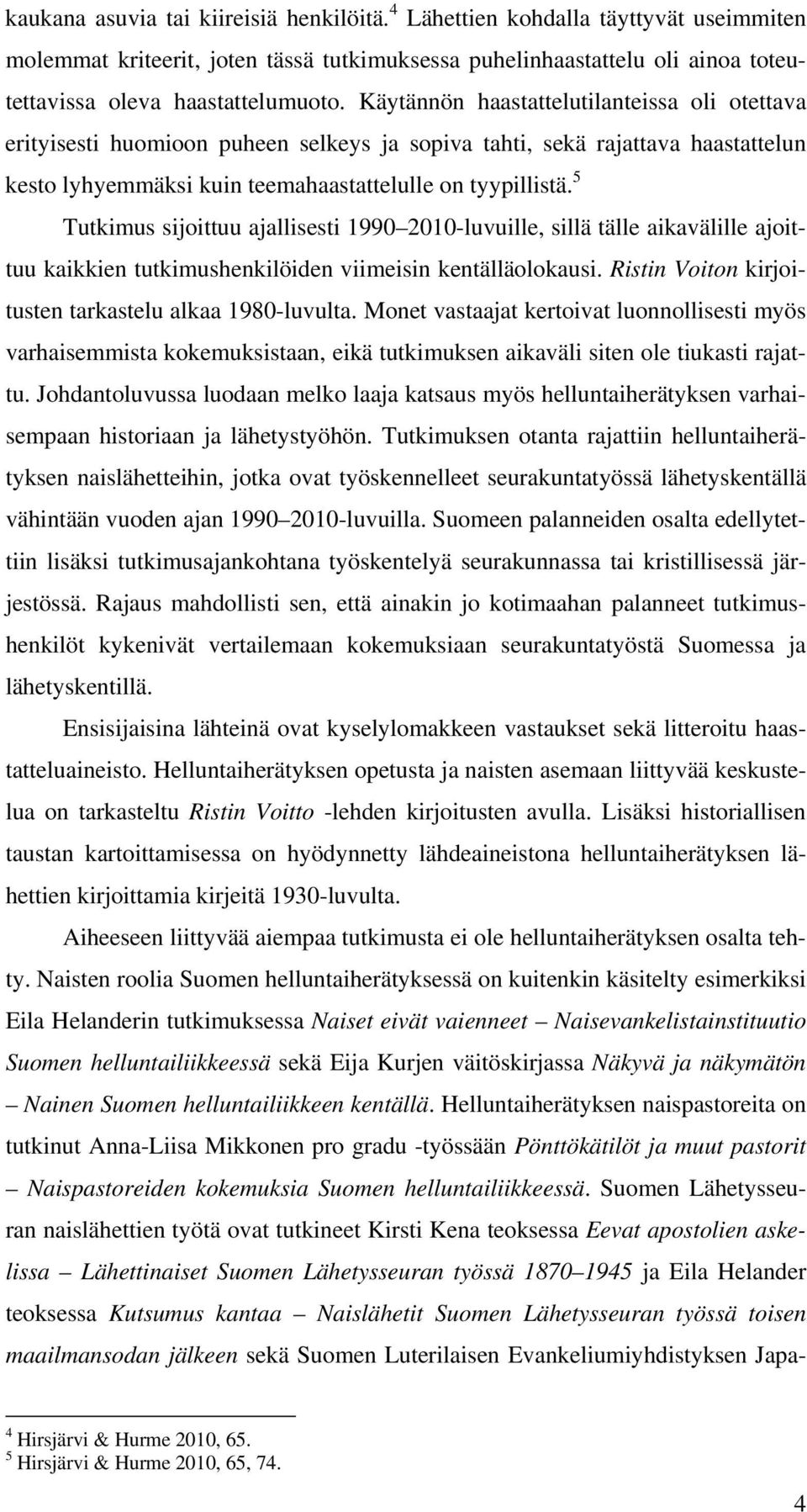 5 Tutkimus sijoittuu ajallisesti 1990 2010-luvuille, sillä tälle aikavälille ajoittuu kaikkien tutkimushenkilöiden viimeisin kentälläolokausi. Ristin Voiton kirjoitusten tarkastelu alkaa 1980-luvulta.