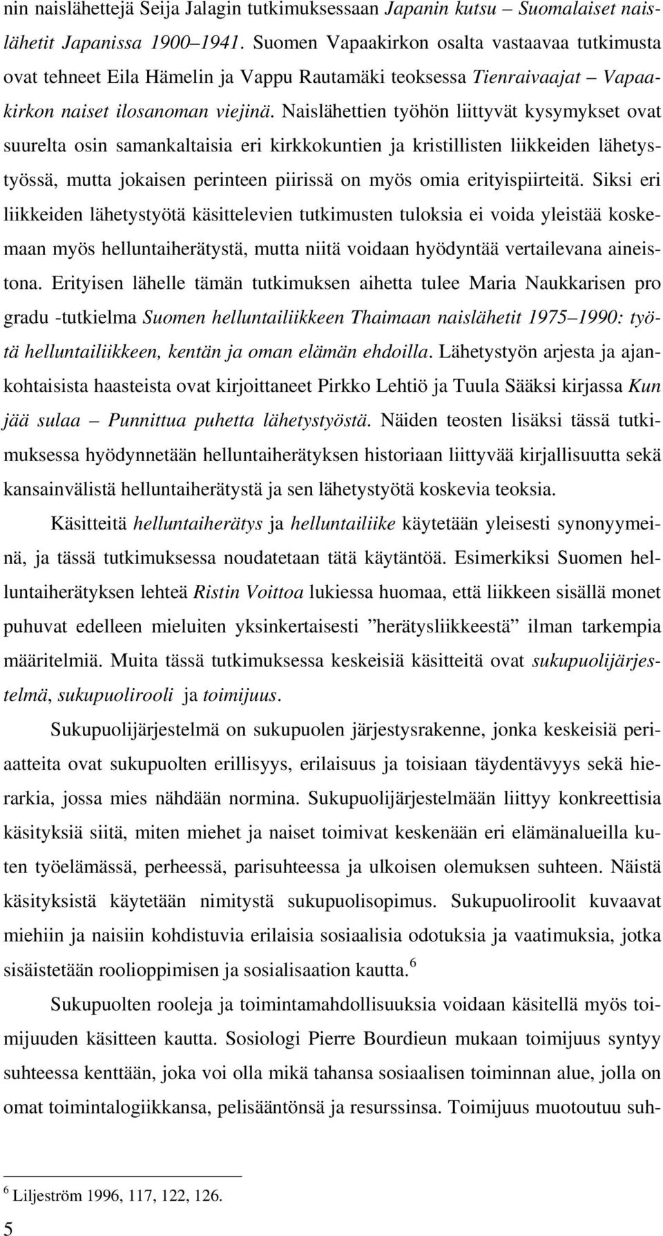 Naislähettien työhön liittyvät kysymykset ovat suurelta osin samankaltaisia eri kirkkokuntien ja kristillisten liikkeiden lähetystyössä, mutta jokaisen perinteen piirissä on myös omia