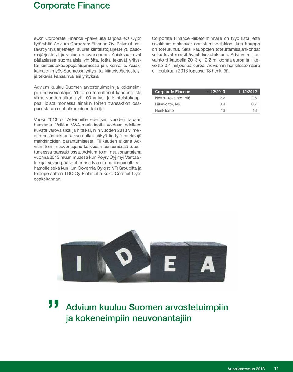 Asiakkaat ovat pääasiassa suomalaisia yhtiöitä, jotka tekevät yritystai kiinteistökauppoja Suomessa ja ulkomailla.