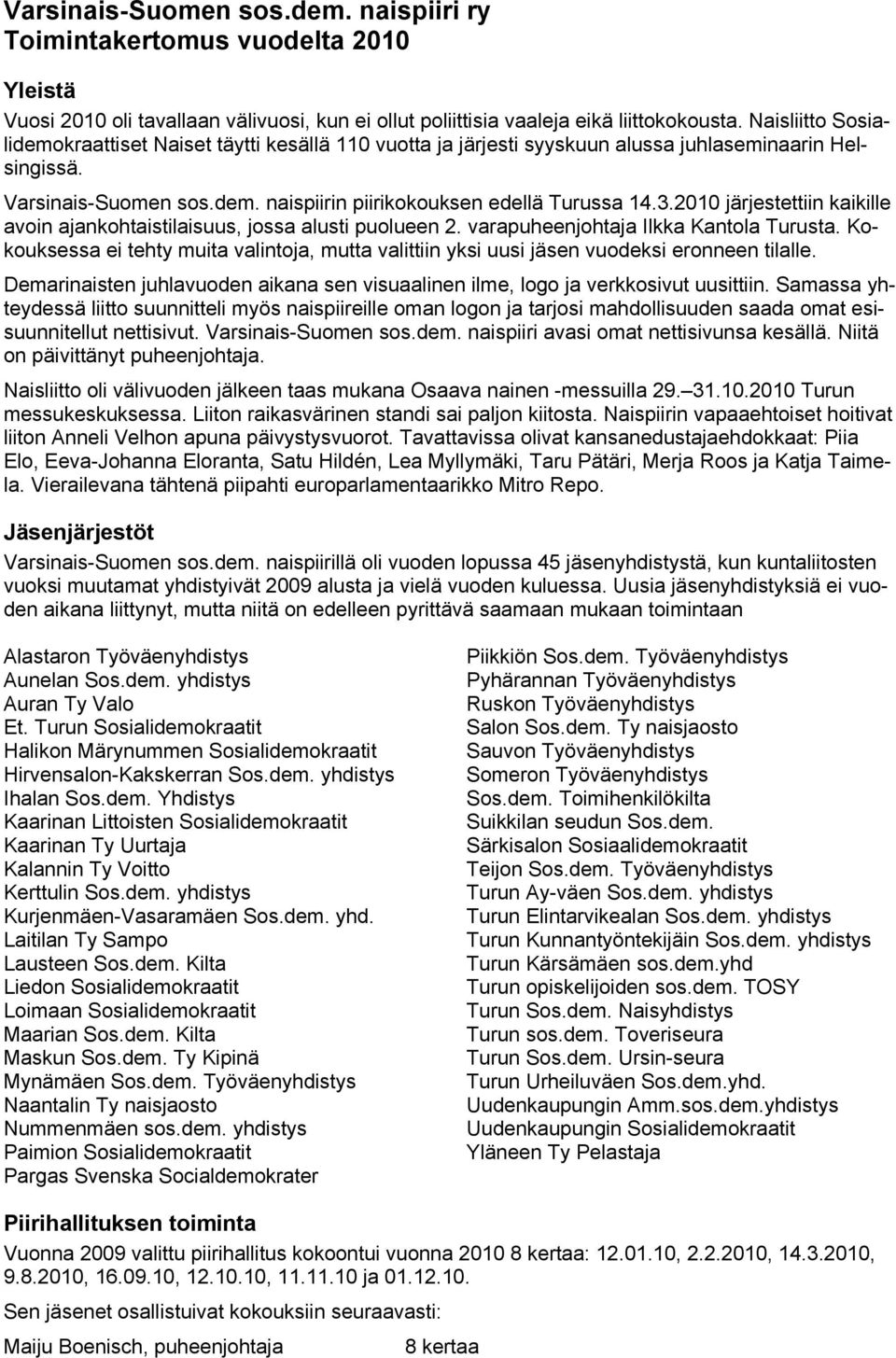 2010 järjestettiin kaikille avoin ajankohtaistilaisuus, jossa alusti puolueen 2. varapuheenjohtaja Ilkka Kantola Turusta.