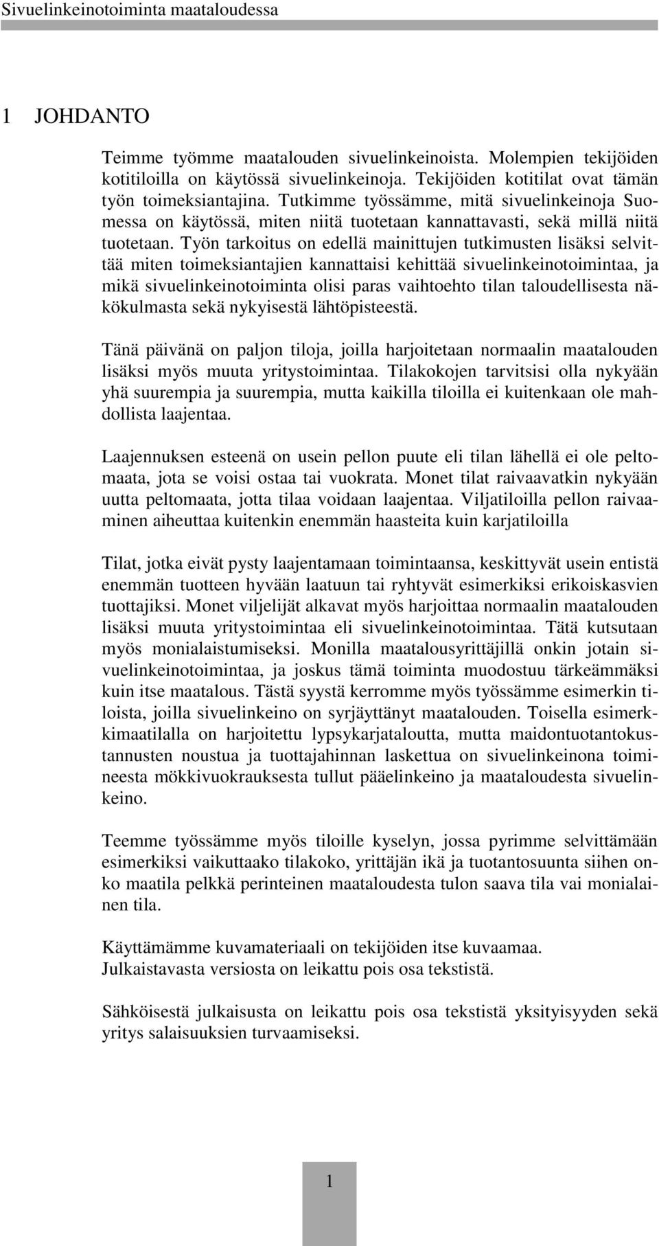 Työn tarkoitus on edellä mainittujen tutkimusten lisäksi selvittää miten toimeksiantajien kannattaisi kehittää sivuelinkeinotoimintaa, ja mikä sivuelinkeinotoiminta olisi paras vaihtoehto tilan