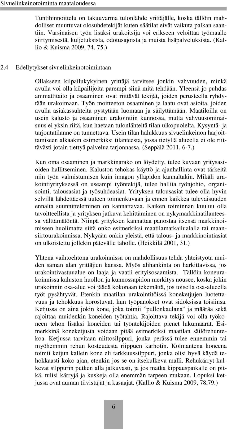 4 Edellytykset sivuelinkeinotoimintaan Ollakseen kilpailukykyinen yrittäjä tarvitsee jonkin vahvuuden, minkä avulla voi olla kilpailijoita parempi siinä mitä tehdään.